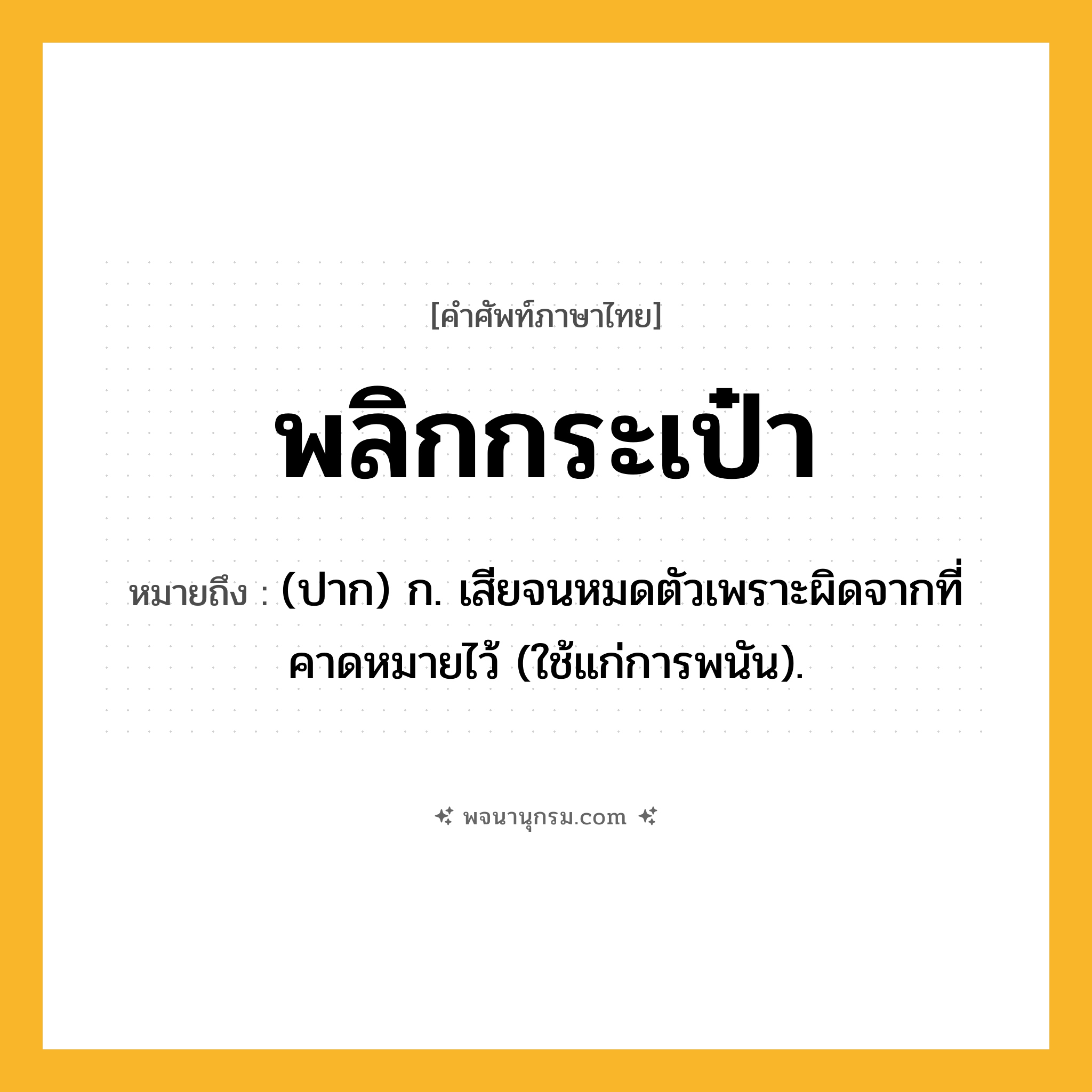 พลิกกระเป๋า ความหมาย หมายถึงอะไร?, คำในภาษาไทย พลิกกระเป๋า หมายถึง (ปาก) ก. เสียจนหมดตัวเพราะผิดจากที่คาดหมายไว้ (ใช้แก่การพนัน).