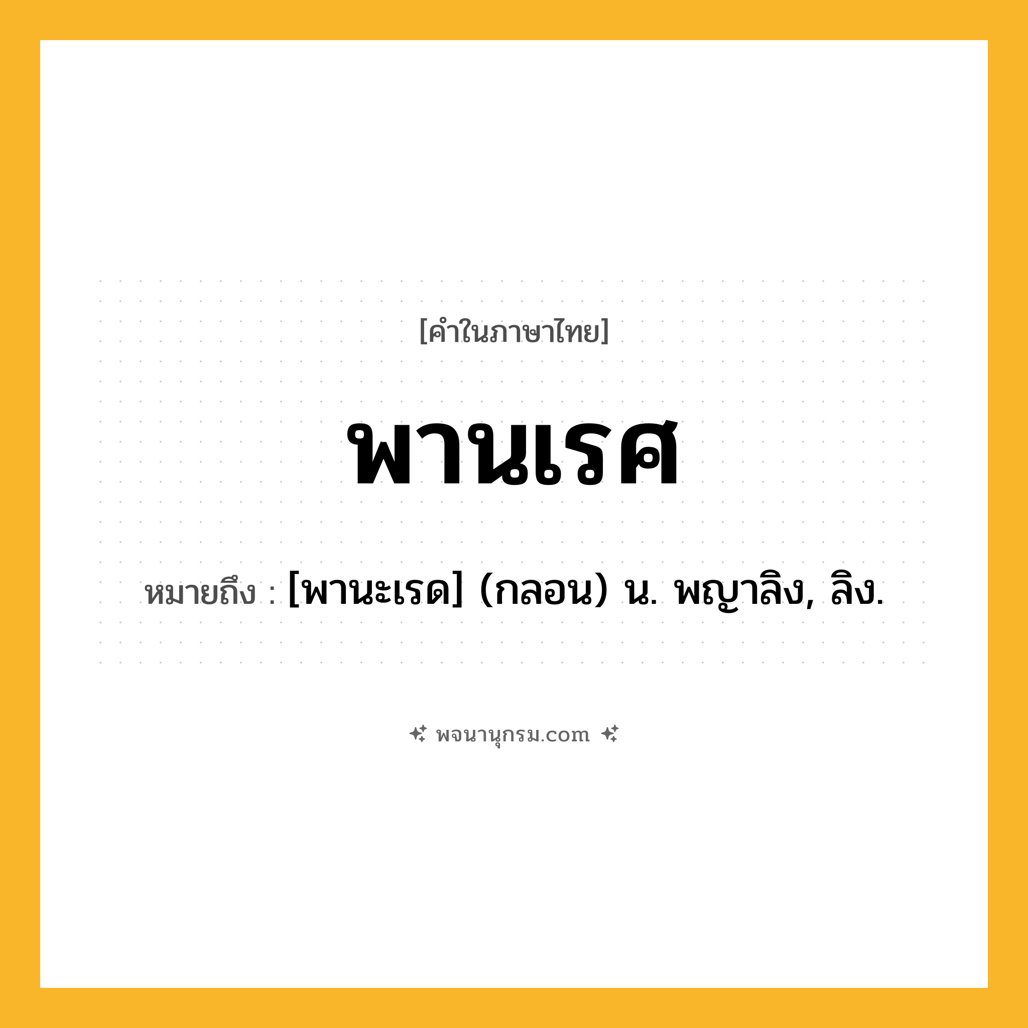 พานเรศ ความหมาย หมายถึงอะไร?, คำในภาษาไทย พานเรศ หมายถึง [พานะเรด] (กลอน) น. พญาลิง, ลิง.