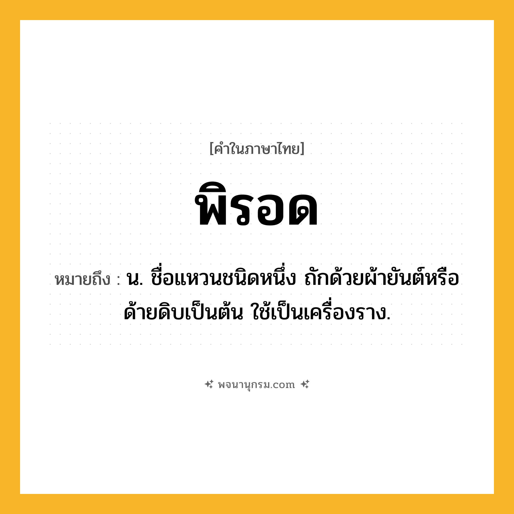 พิรอด ความหมาย หมายถึงอะไร?, คำในภาษาไทย พิรอด หมายถึง น. ชื่อแหวนชนิดหนึ่ง ถักด้วยผ้ายันต์หรือด้ายดิบเป็นต้น ใช้เป็นเครื่องราง.