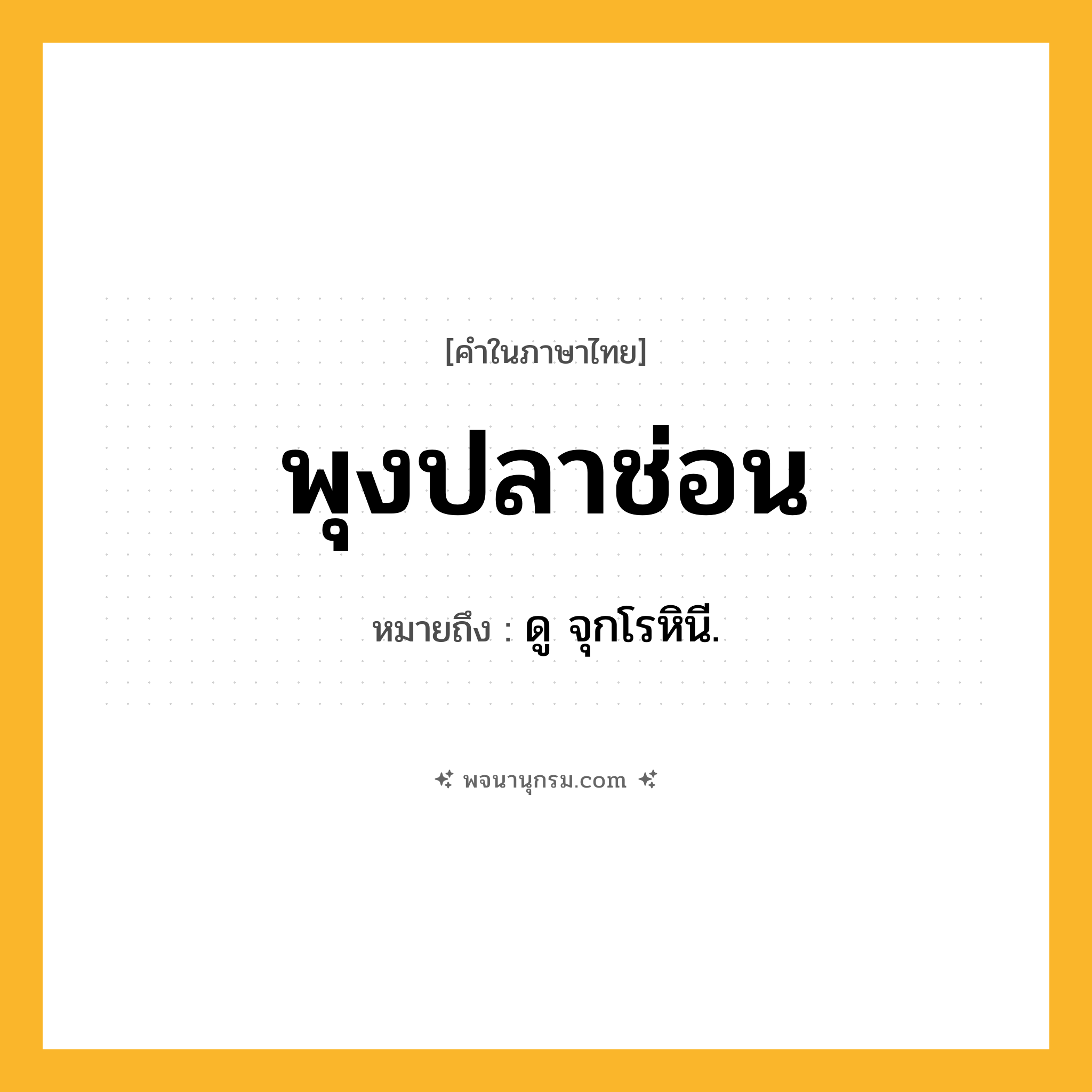 พุงปลาช่อน ความหมาย หมายถึงอะไร?, คำในภาษาไทย พุงปลาช่อน หมายถึง ดู จุกโรหินี.