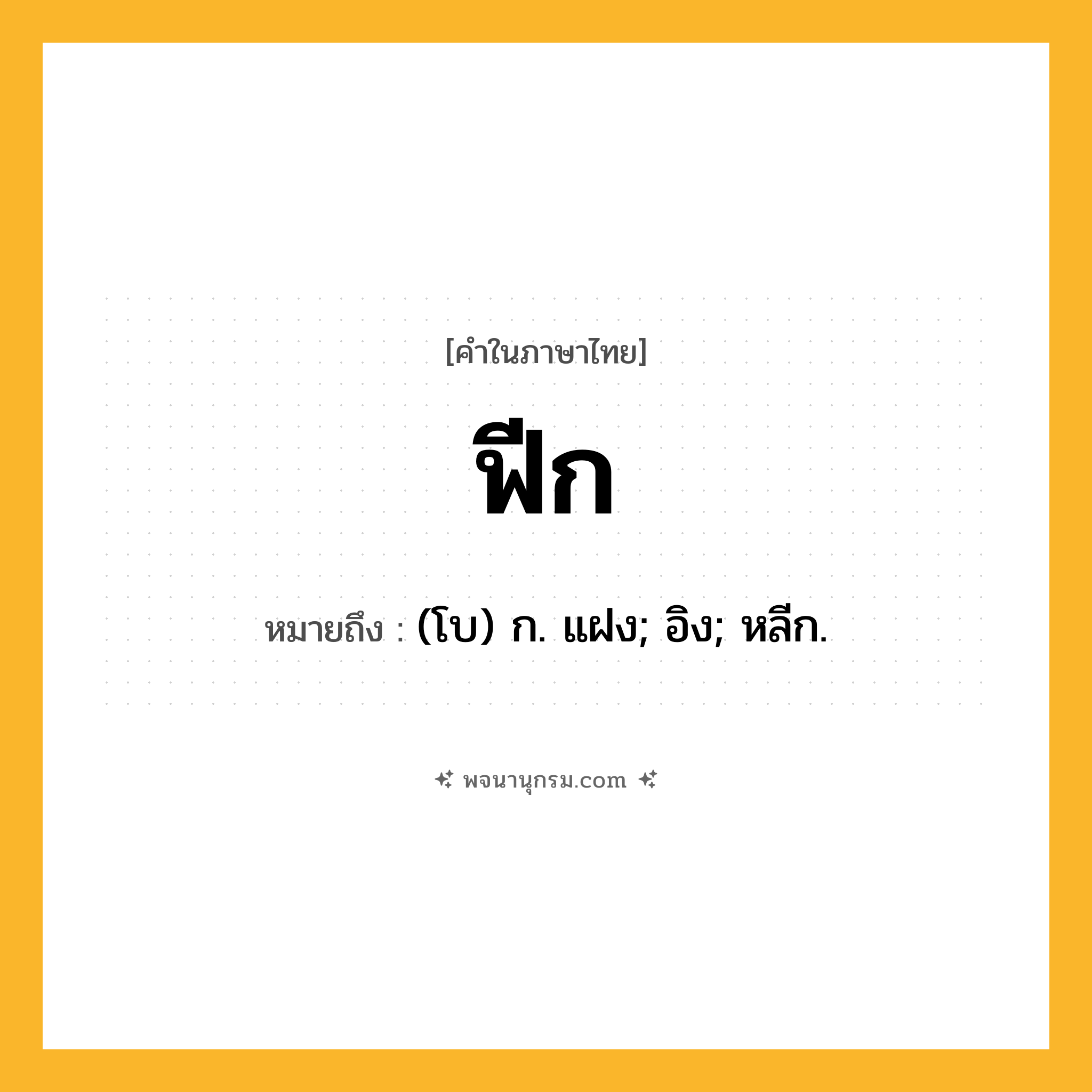 ฟีก ความหมาย หมายถึงอะไร?, คำในภาษาไทย ฟีก หมายถึง (โบ) ก. แฝง; อิง; หลีก.