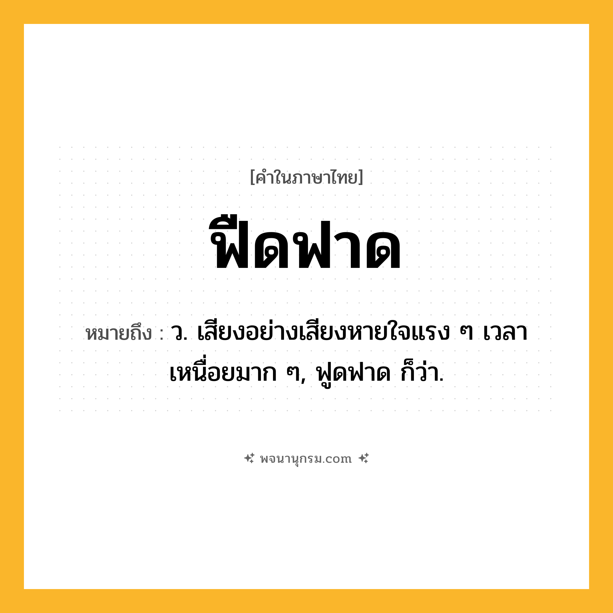 ฟืดฟาด ความหมาย หมายถึงอะไร?, คำในภาษาไทย ฟืดฟาด หมายถึง ว. เสียงอย่างเสียงหายใจแรง ๆ เวลาเหนื่อยมาก ๆ, ฟูดฟาด ก็ว่า.