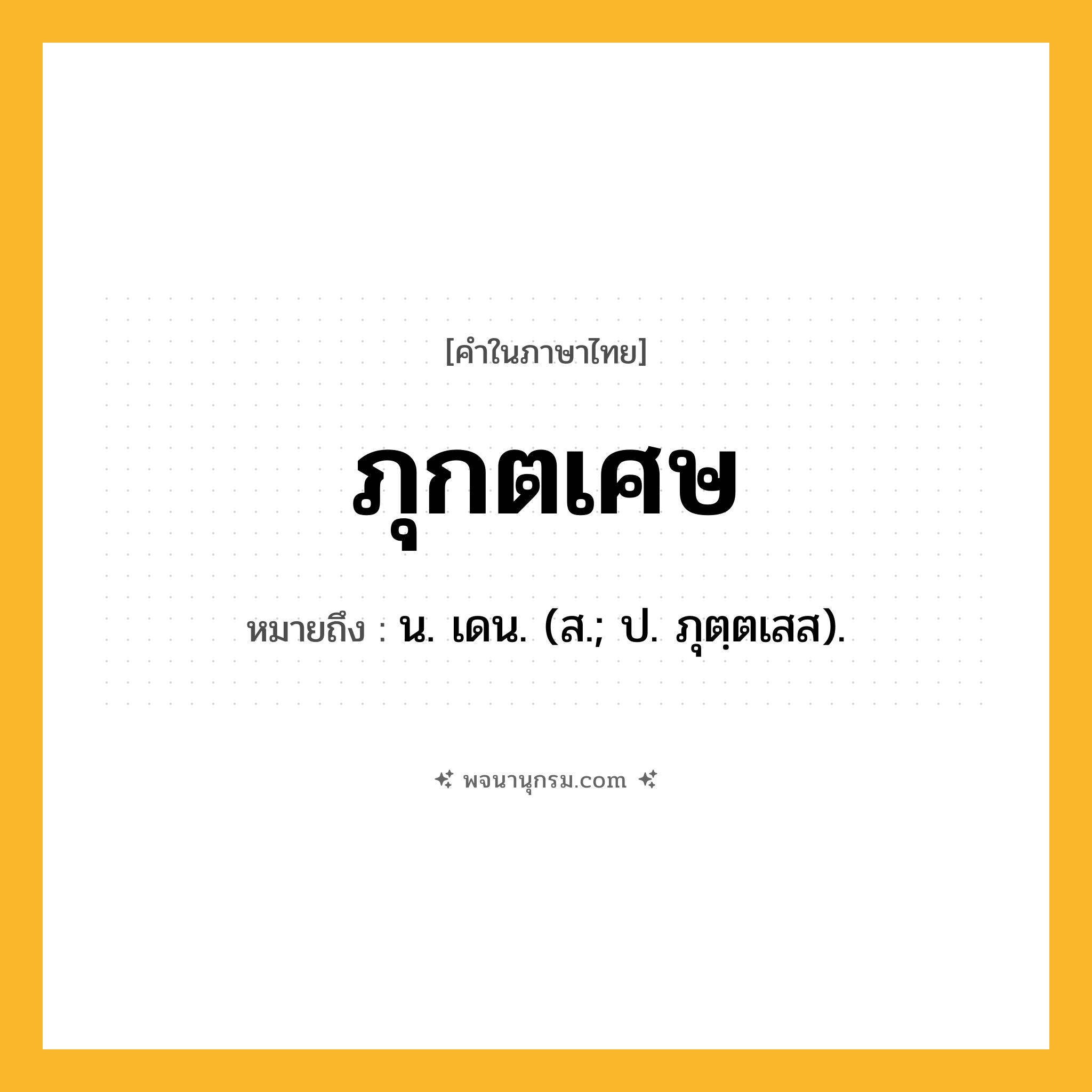 ภุกตเศษ ความหมาย หมายถึงอะไร?, คำในภาษาไทย ภุกตเศษ หมายถึง น. เดน. (ส.; ป. ภุตฺตเสส).