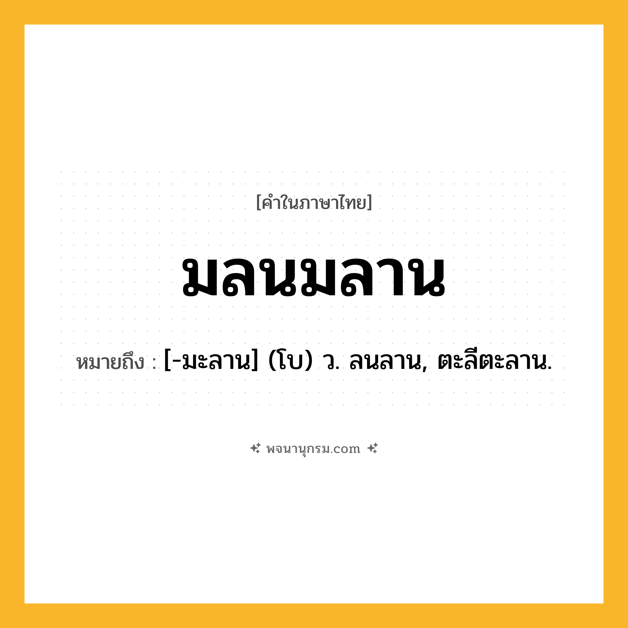 มลนมลาน ความหมาย หมายถึงอะไร?, คำในภาษาไทย มลนมลาน หมายถึง [-มะลาน] (โบ) ว. ลนลาน, ตะลีตะลาน.