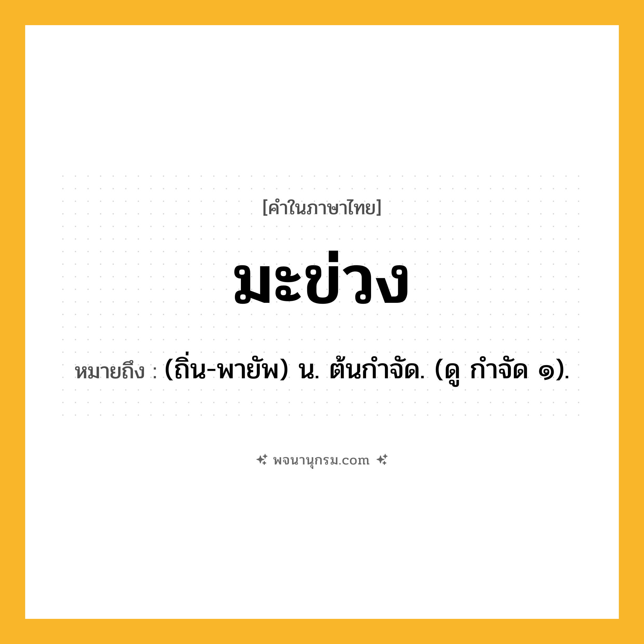 มะข่วง ความหมาย หมายถึงอะไร?, คำในภาษาไทย มะข่วง หมายถึง (ถิ่น-พายัพ) น. ต้นกําจัด. (ดู กําจัด ๑).