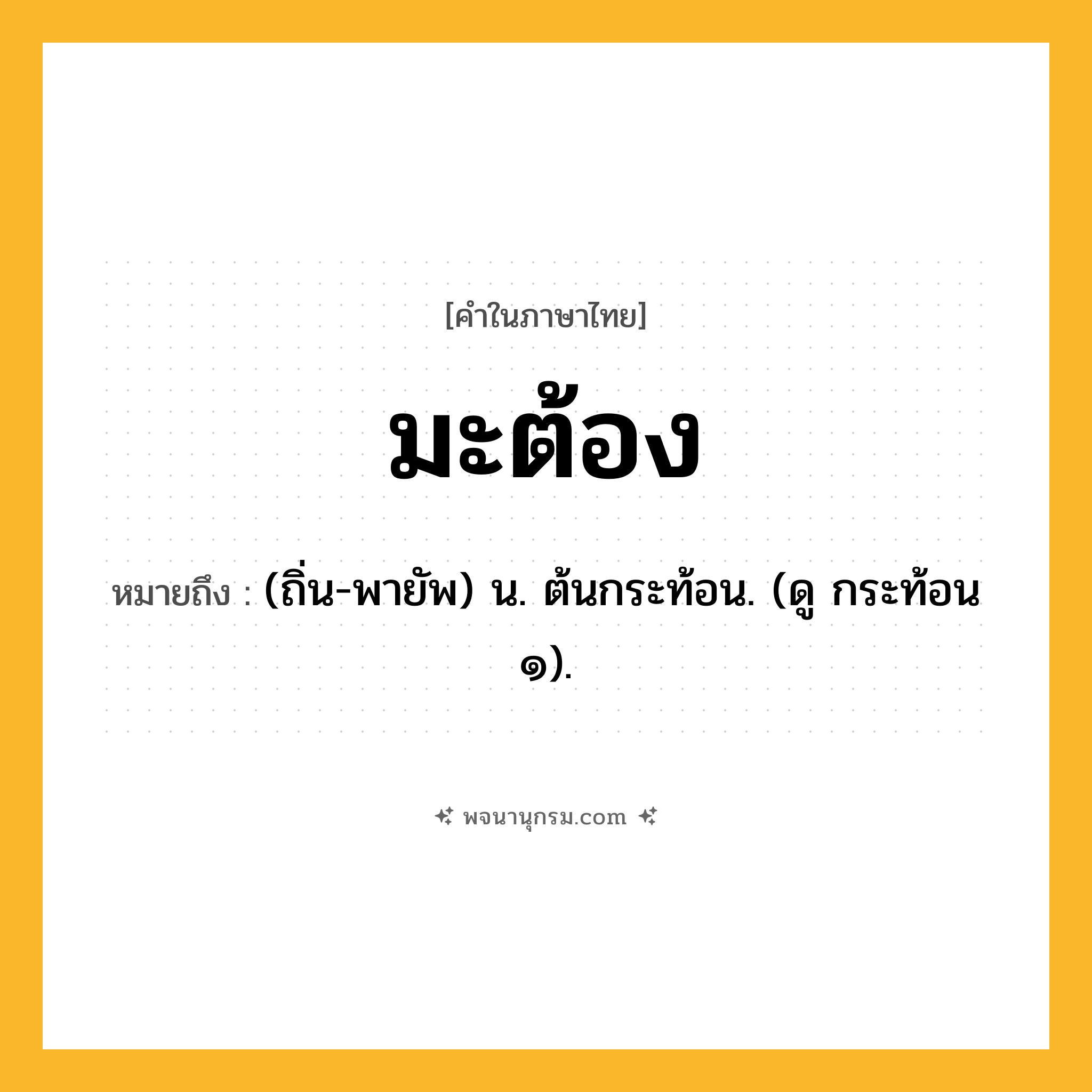 มะต้อง ความหมาย หมายถึงอะไร?, คำในภาษาไทย มะต้อง หมายถึง (ถิ่น-พายัพ) น. ต้นกระท้อน. (ดู กระท้อน ๑).