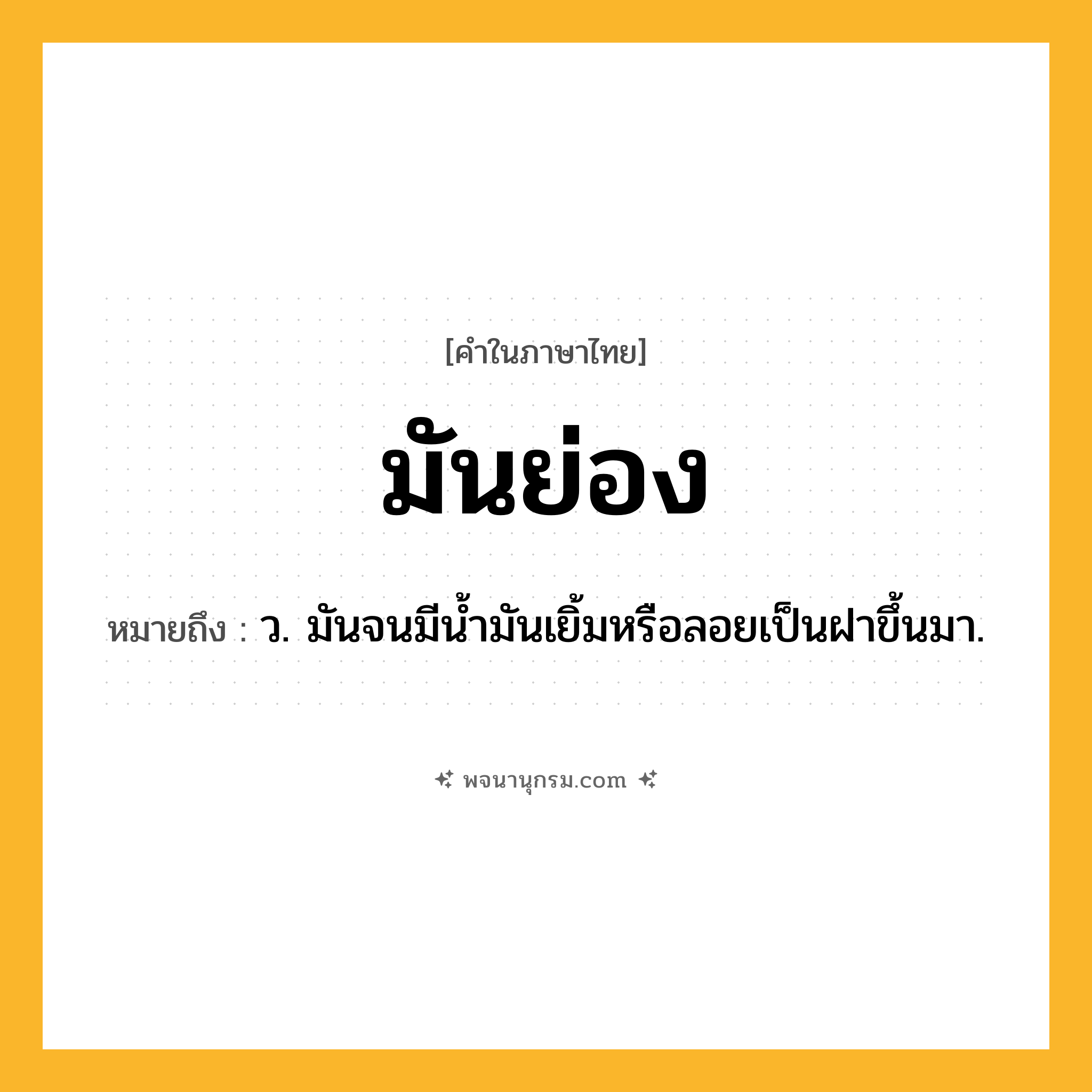 มันย่อง ความหมาย หมายถึงอะไร?, คำในภาษาไทย มันย่อง หมายถึง ว. มันจนมีน้ำมันเยิ้มหรือลอยเป็นฝาขึ้นมา.