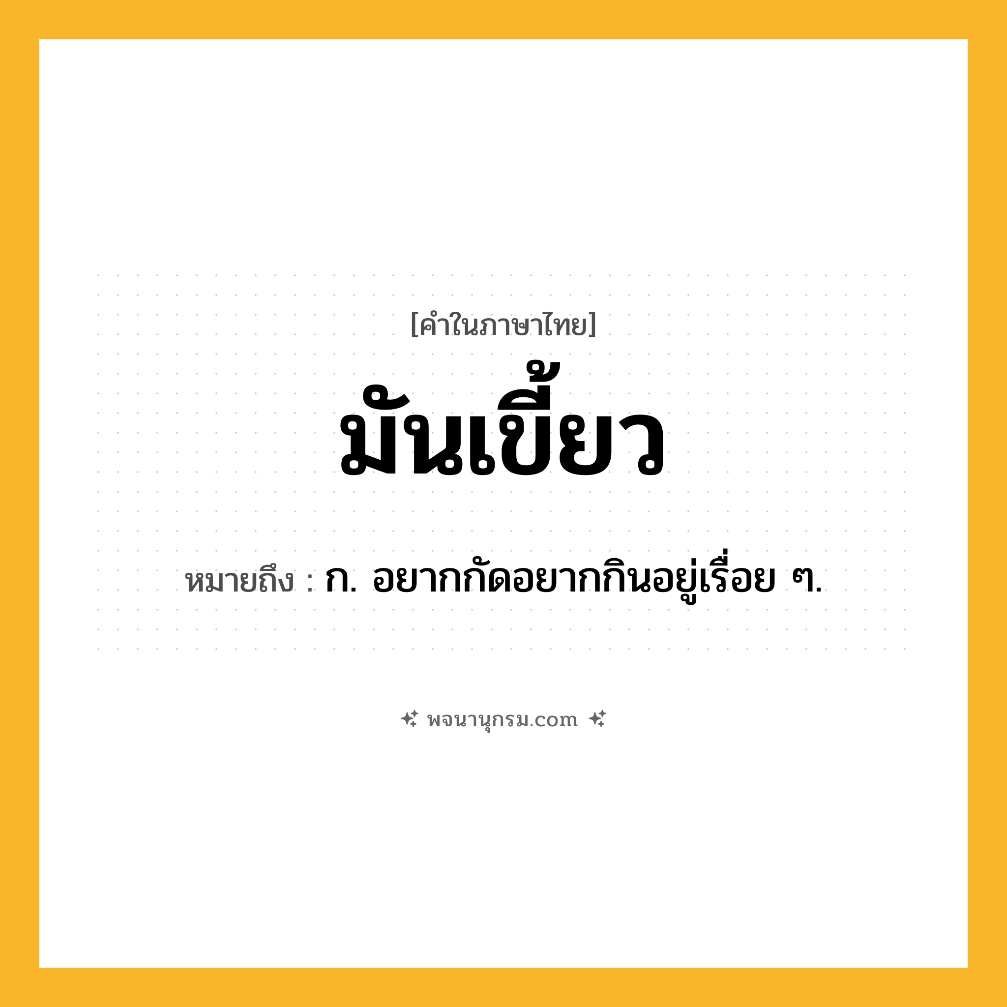 มันเขี้ยว ความหมาย หมายถึงอะไร?, คำในภาษาไทย มันเขี้ยว หมายถึง ก. อยากกัดอยากกินอยู่เรื่อย ๆ.