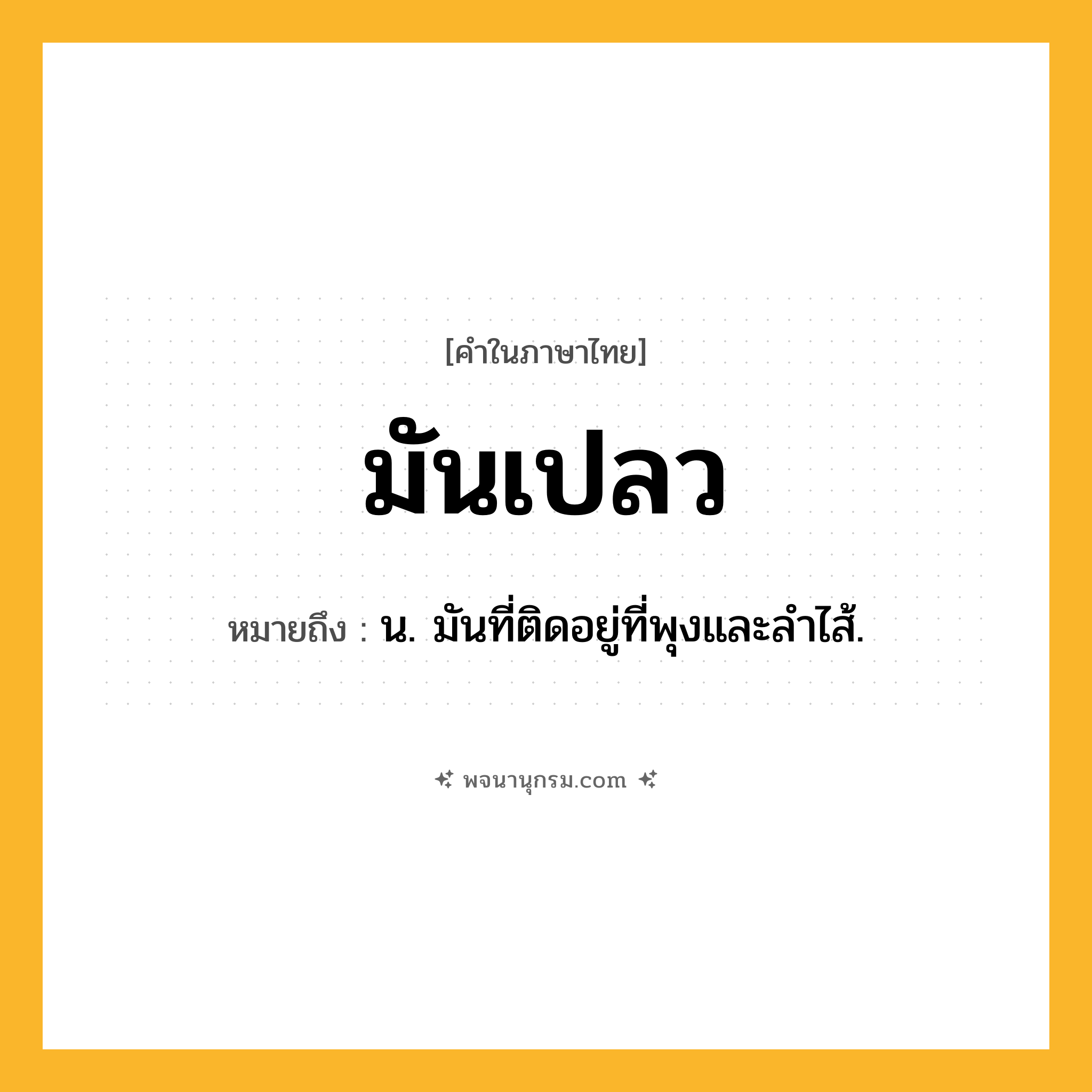 มันเปลว ความหมาย หมายถึงอะไร?, คำในภาษาไทย มันเปลว หมายถึง น. มันที่ติดอยู่ที่พุงและลำไส้.