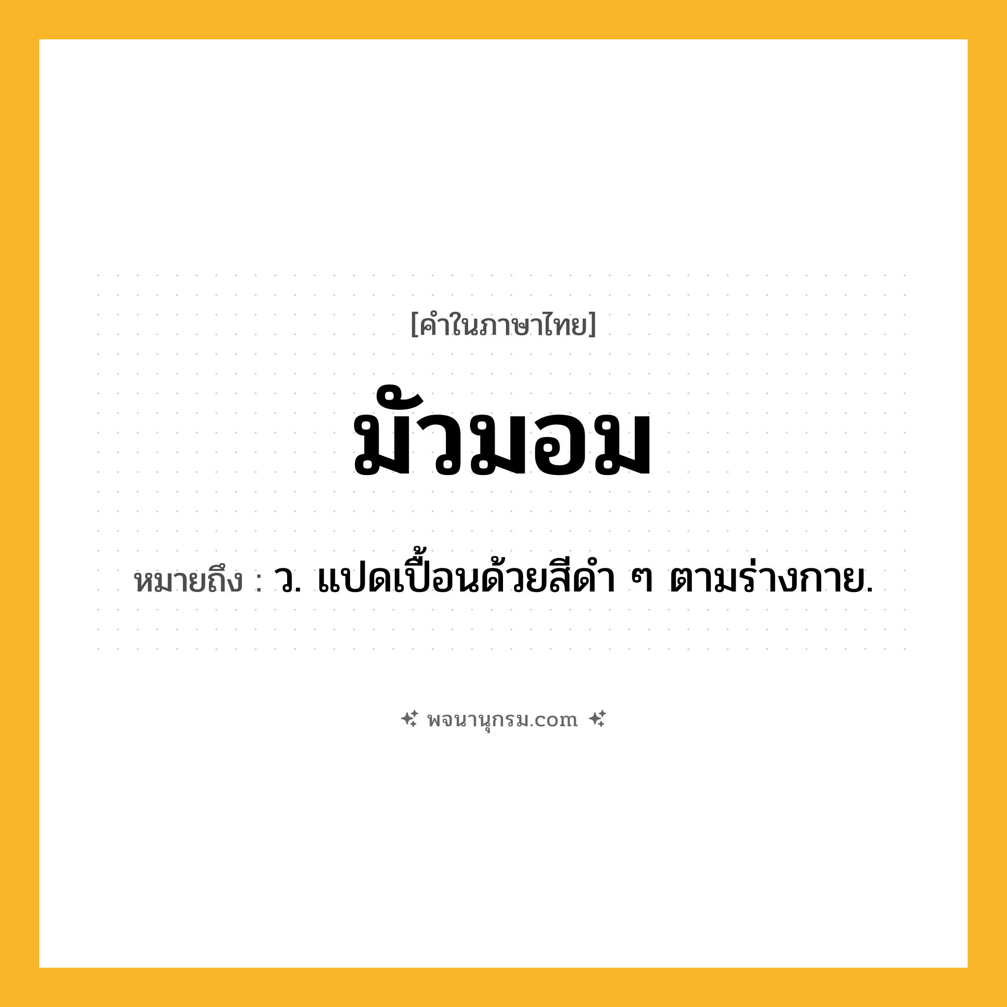 มัวมอม ความหมาย หมายถึงอะไร?, คำในภาษาไทย มัวมอม หมายถึง ว. แปดเปื้อนด้วยสีดํา ๆ ตามร่างกาย.