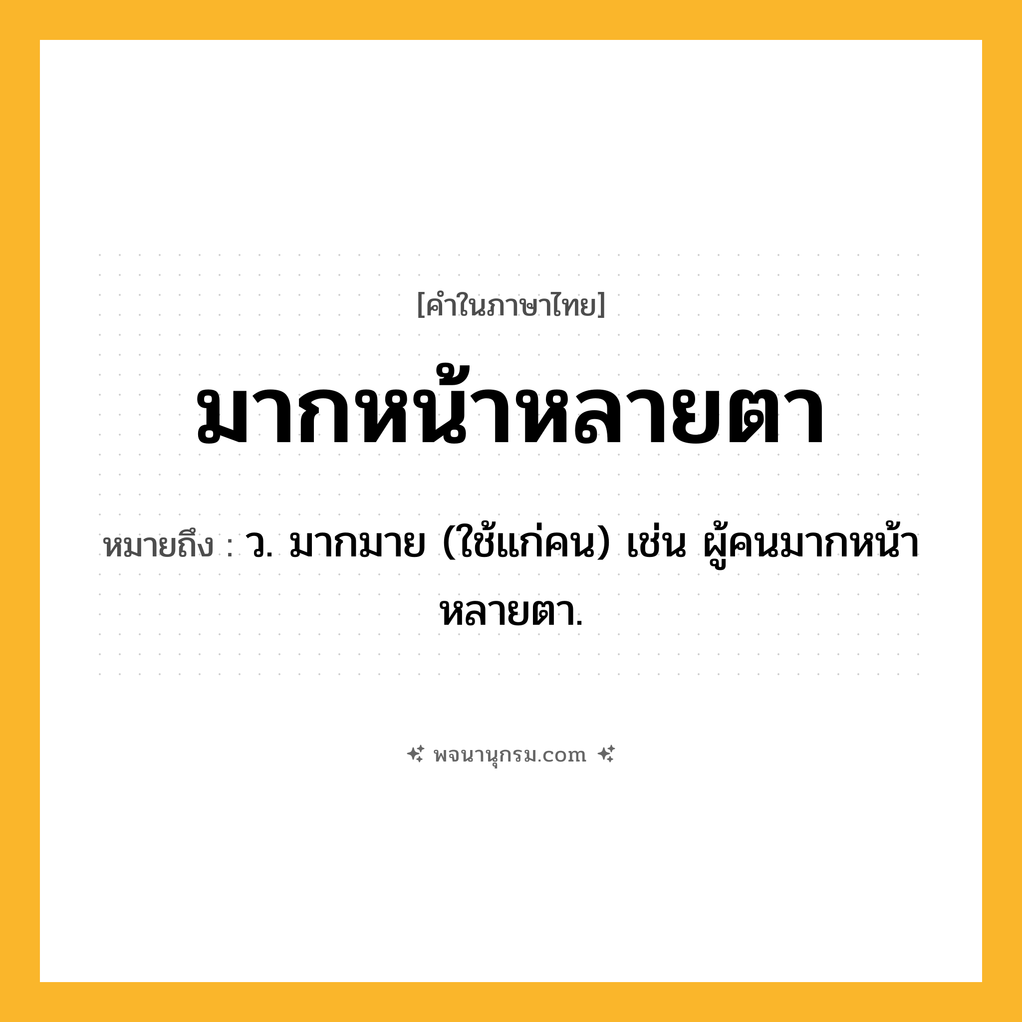 มากหน้าหลายตา ความหมาย หมายถึงอะไร?, คำในภาษาไทย มากหน้าหลายตา หมายถึง ว. มากมาย (ใช้แก่คน) เช่น ผู้คนมากหน้าหลายตา.