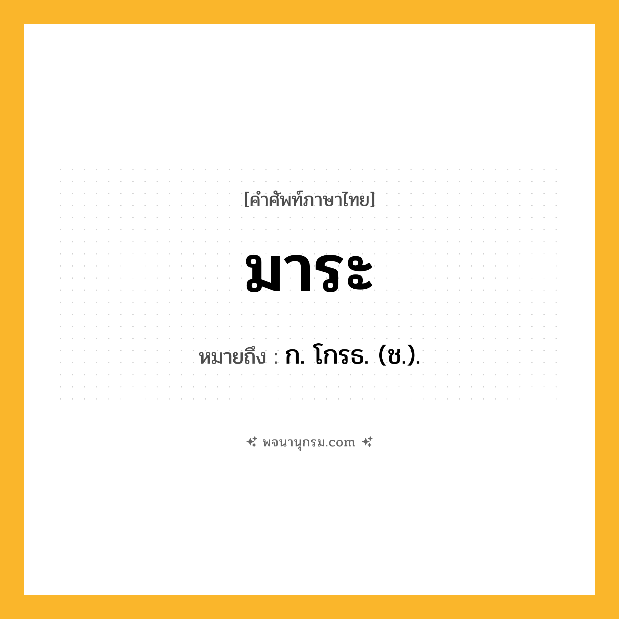 มาระ ความหมาย หมายถึงอะไร?, คำในภาษาไทย มาระ หมายถึง ก. โกรธ. (ช.).