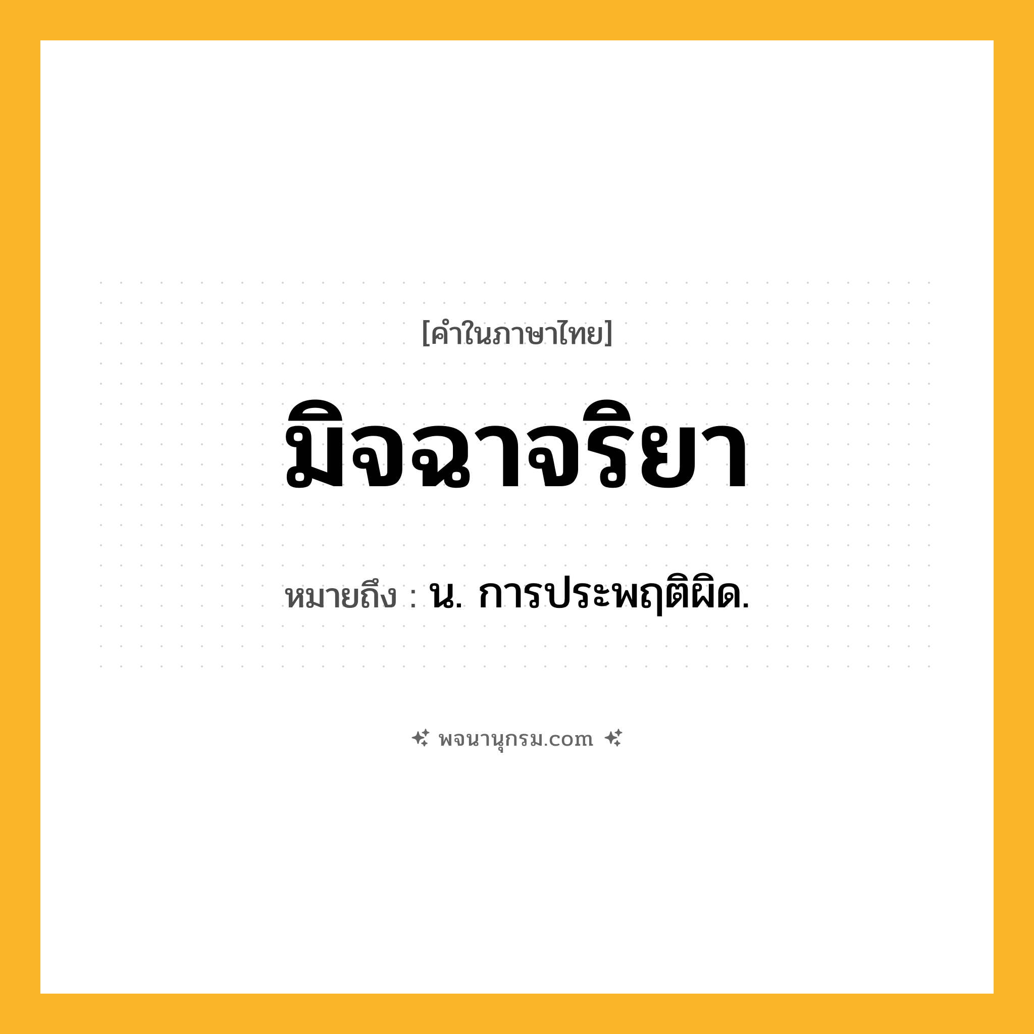 มิจฉาจริยา ความหมาย หมายถึงอะไร?, คำในภาษาไทย มิจฉาจริยา หมายถึง น. การประพฤติผิด.
