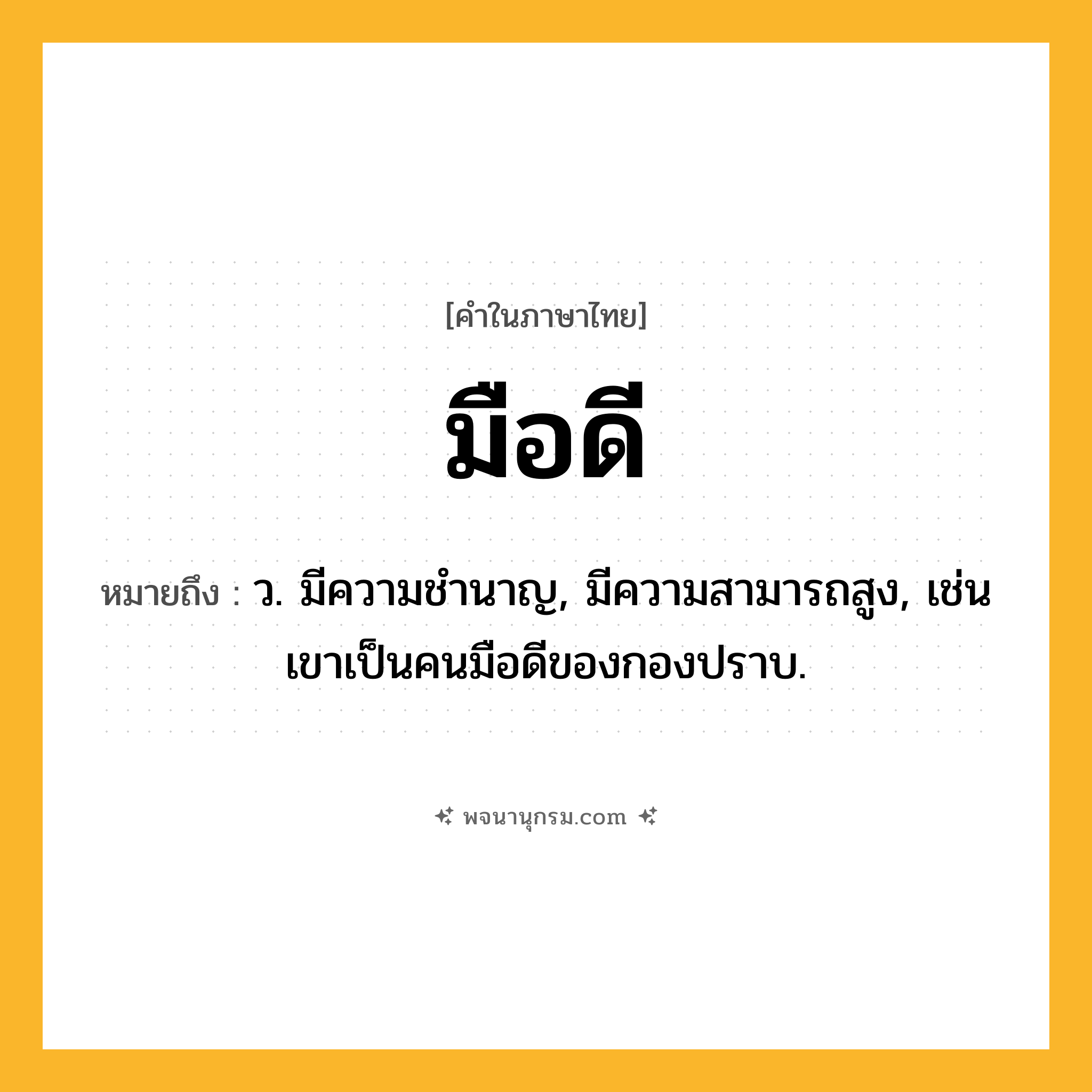 มือดี ความหมาย หมายถึงอะไร?, คำในภาษาไทย มือดี หมายถึง ว. มีความชำนาญ, มีความสามารถสูง, เช่น เขาเป็นคนมือดีของกองปราบ.