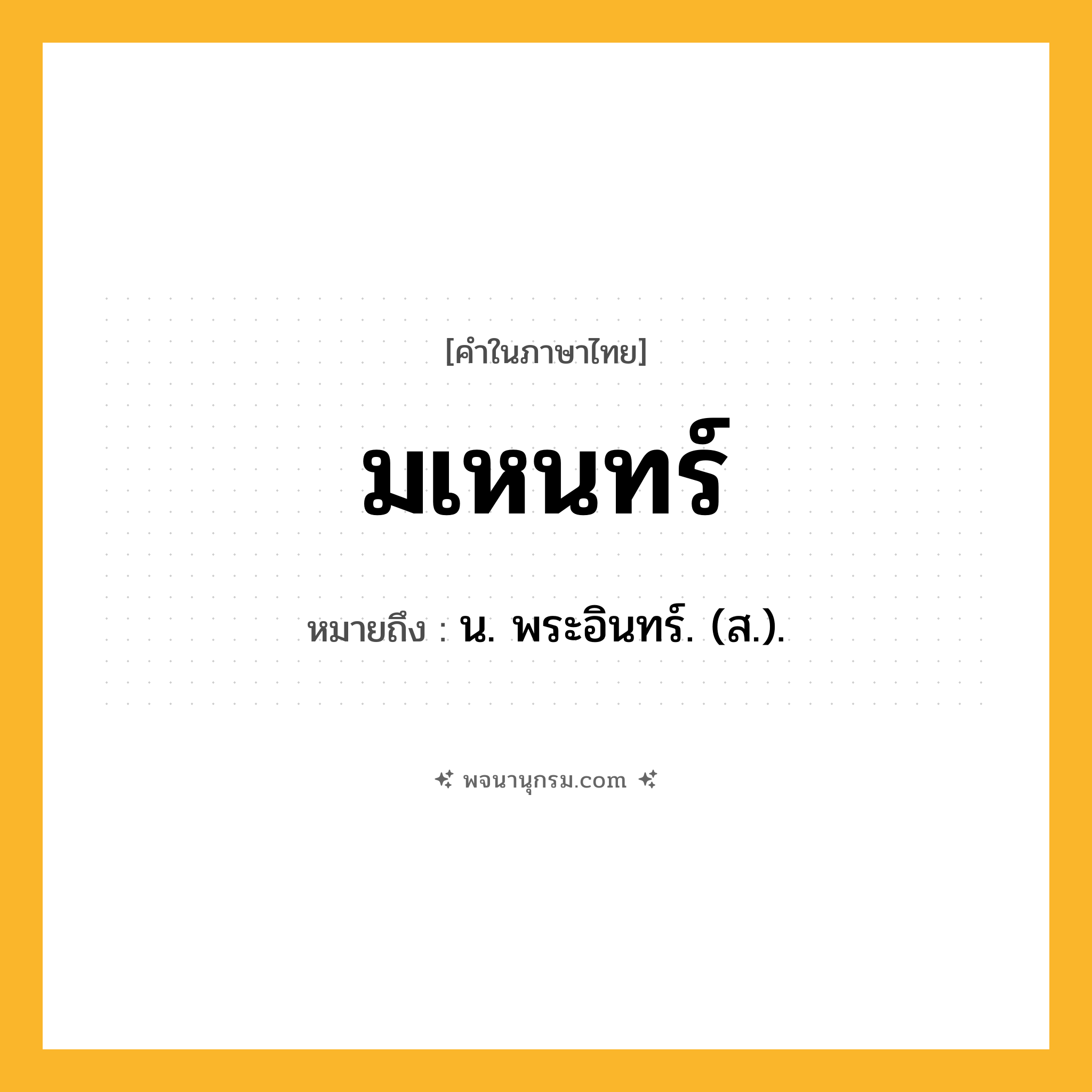 มเหนทร์ ความหมาย หมายถึงอะไร?, คำในภาษาไทย มเหนทร์ หมายถึง น. พระอินทร์. (ส.).