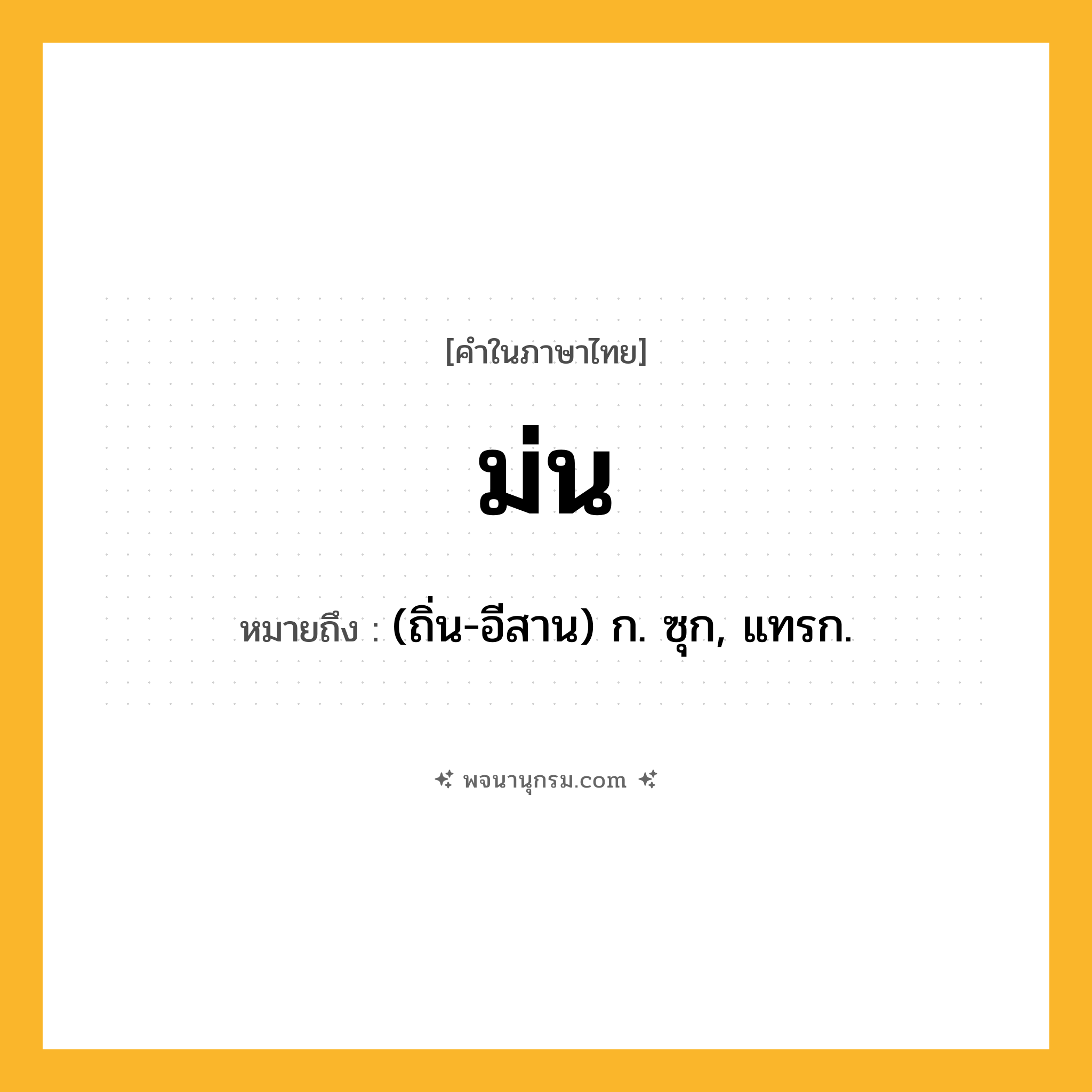 ม่น ความหมาย หมายถึงอะไร?, คำในภาษาไทย ม่น หมายถึง (ถิ่น-อีสาน) ก. ซุก, แทรก.