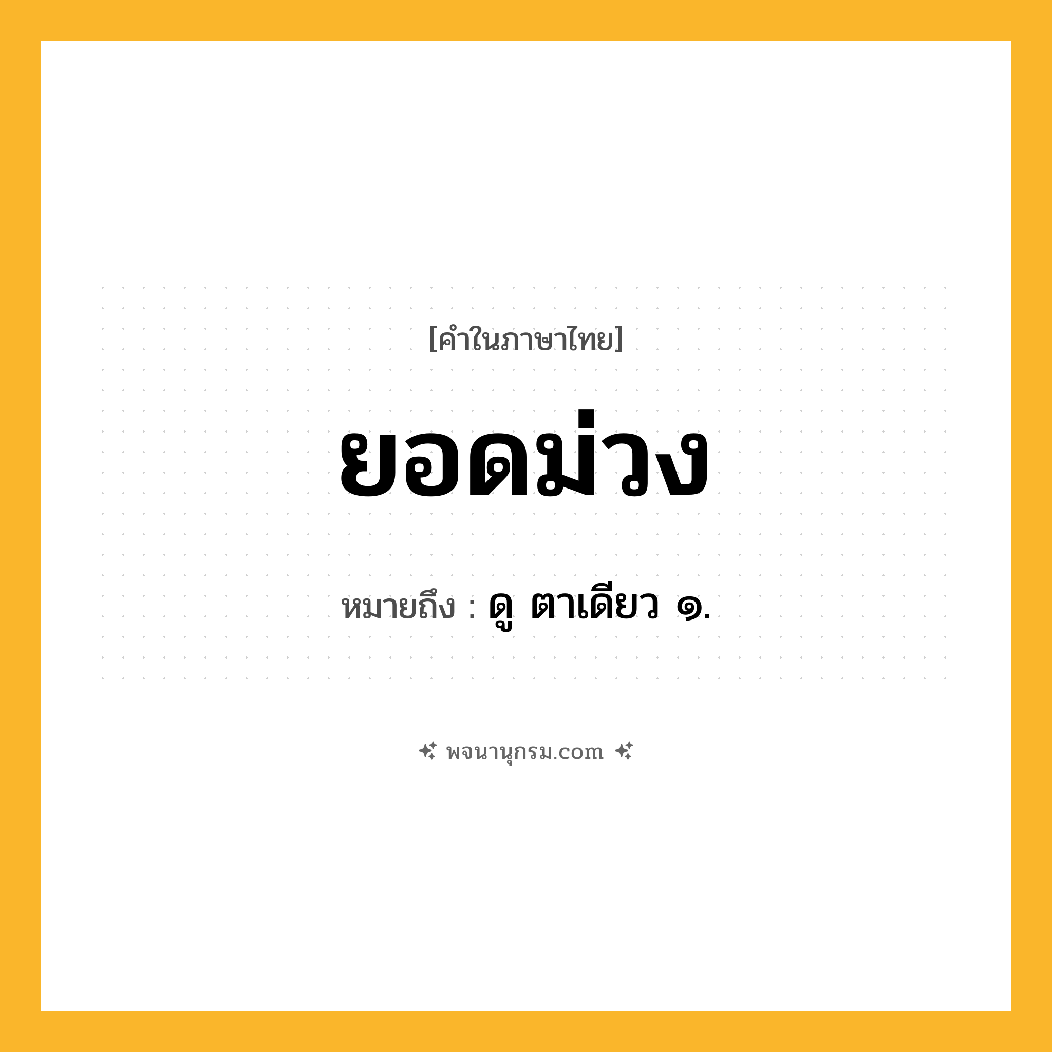 ยอดม่วง ความหมาย หมายถึงอะไร?, คำในภาษาไทย ยอดม่วง หมายถึง ดู ตาเดียว ๑.