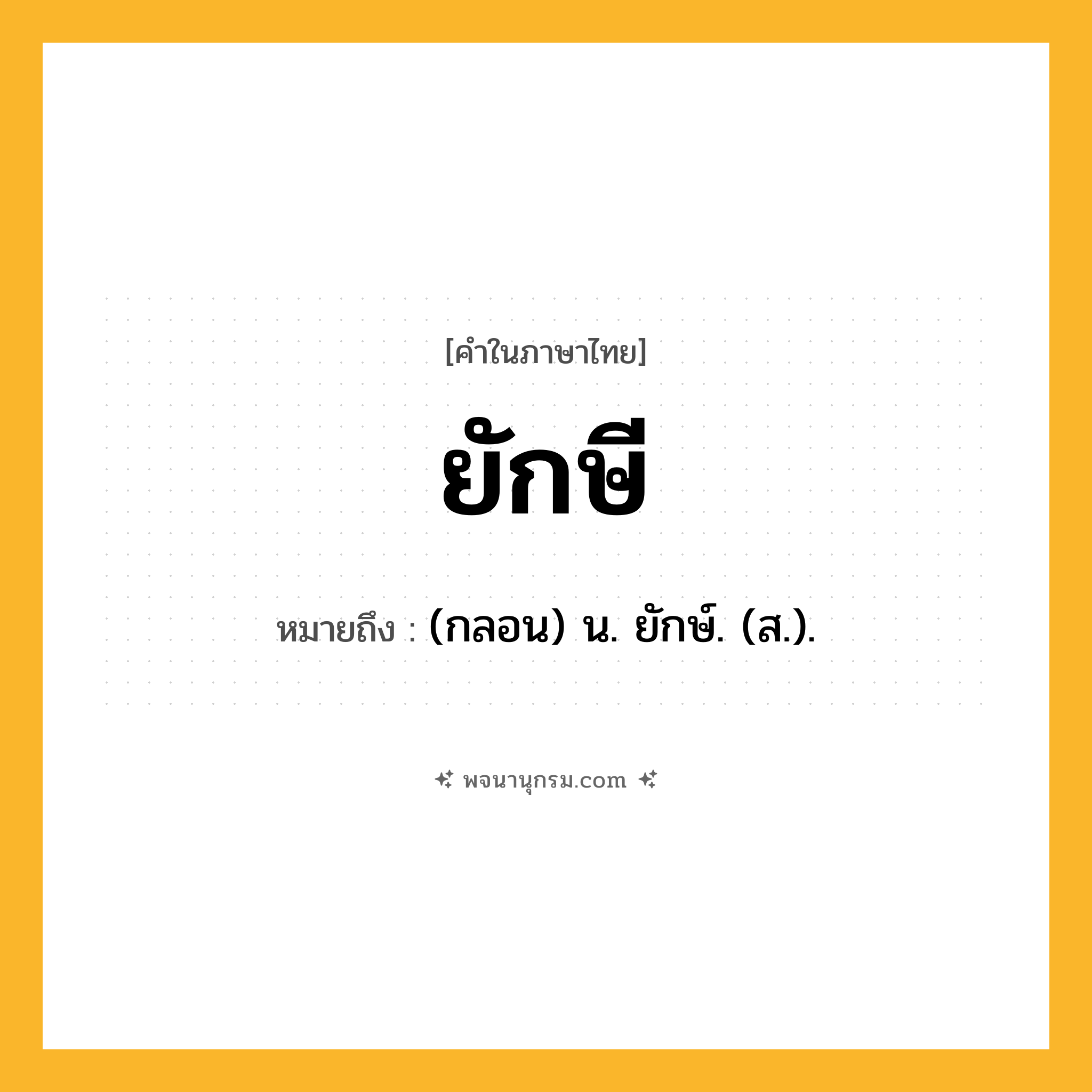 ยักษี ความหมาย หมายถึงอะไร?, คำในภาษาไทย ยักษี หมายถึง (กลอน) น. ยักษ์. (ส.).
