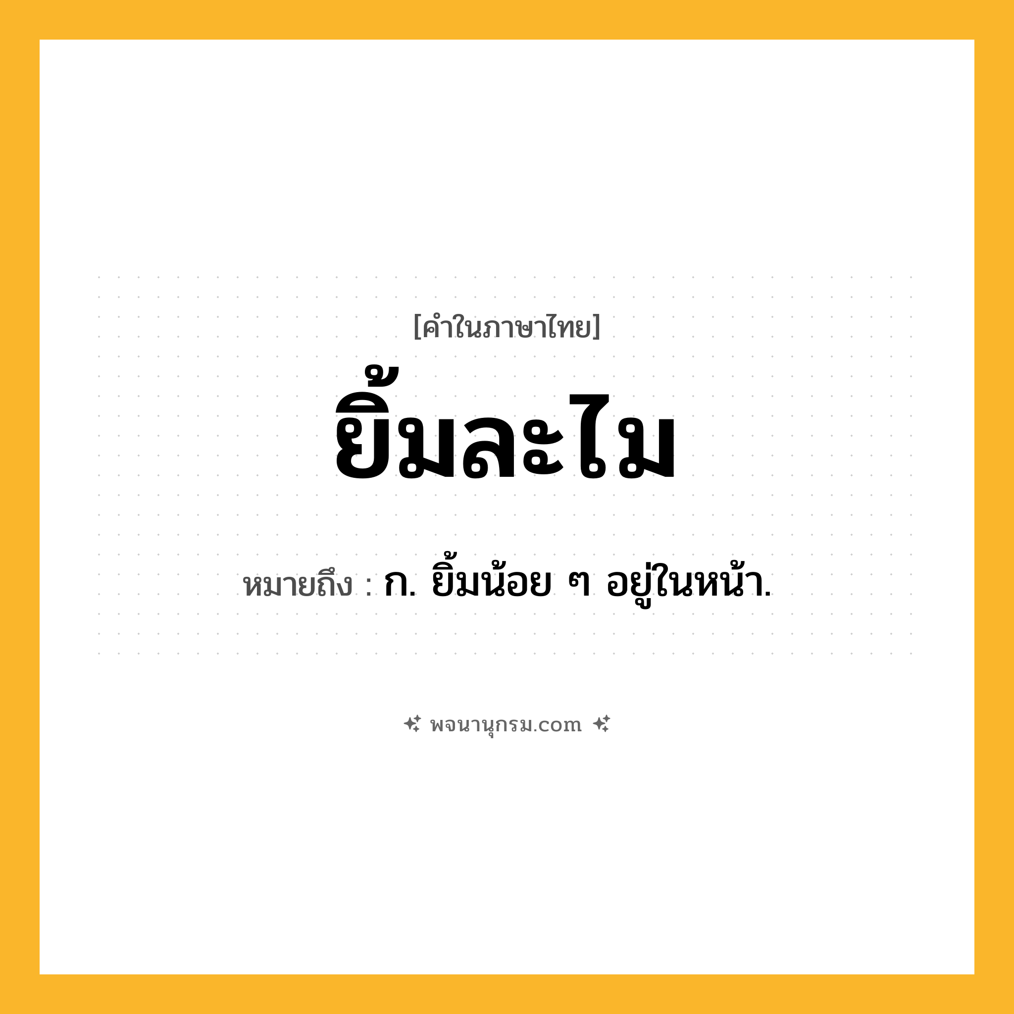 ยิ้มละไม ความหมาย หมายถึงอะไร?, คำในภาษาไทย ยิ้มละไม หมายถึง ก. ยิ้มน้อย ๆ อยู่ในหน้า.