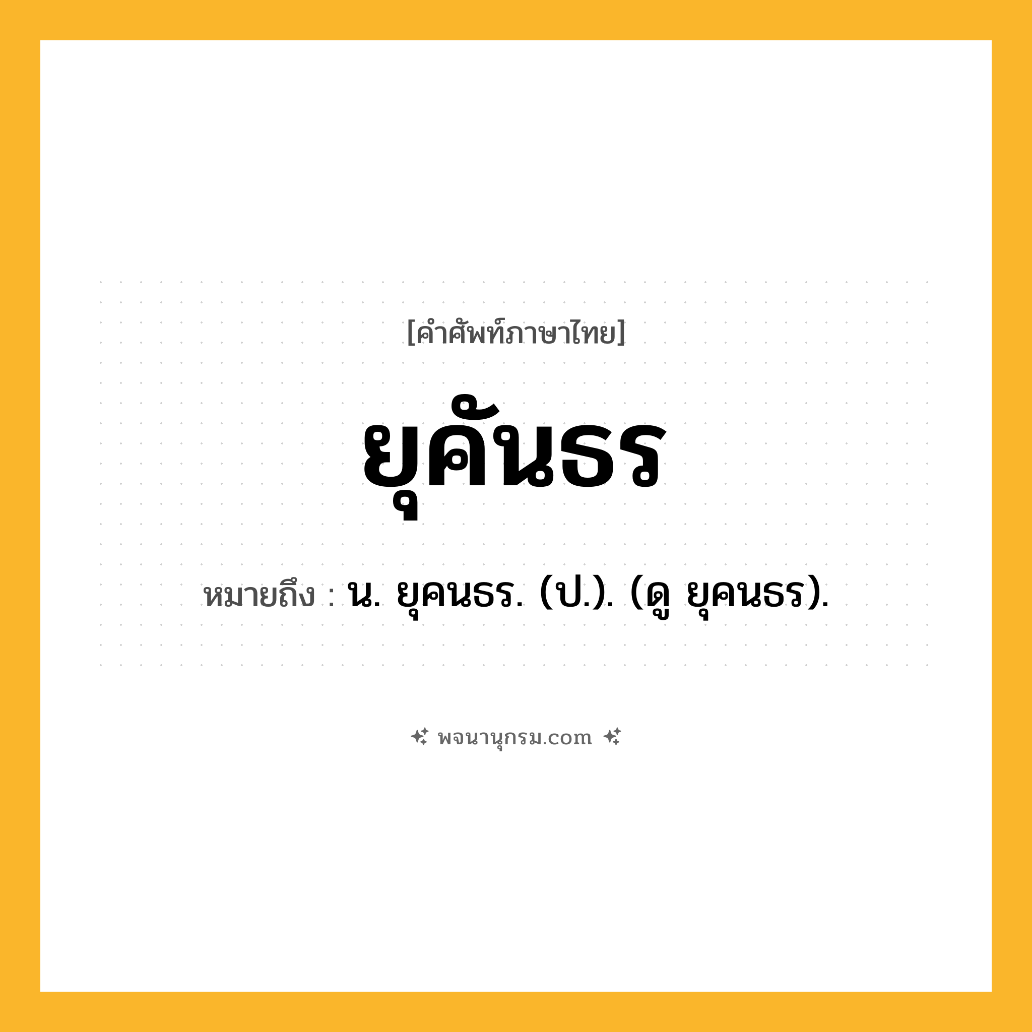 ยุคันธร ความหมาย หมายถึงอะไร?, คำในภาษาไทย ยุคันธร หมายถึง น. ยุคนธร. (ป.). (ดู ยุคนธร).