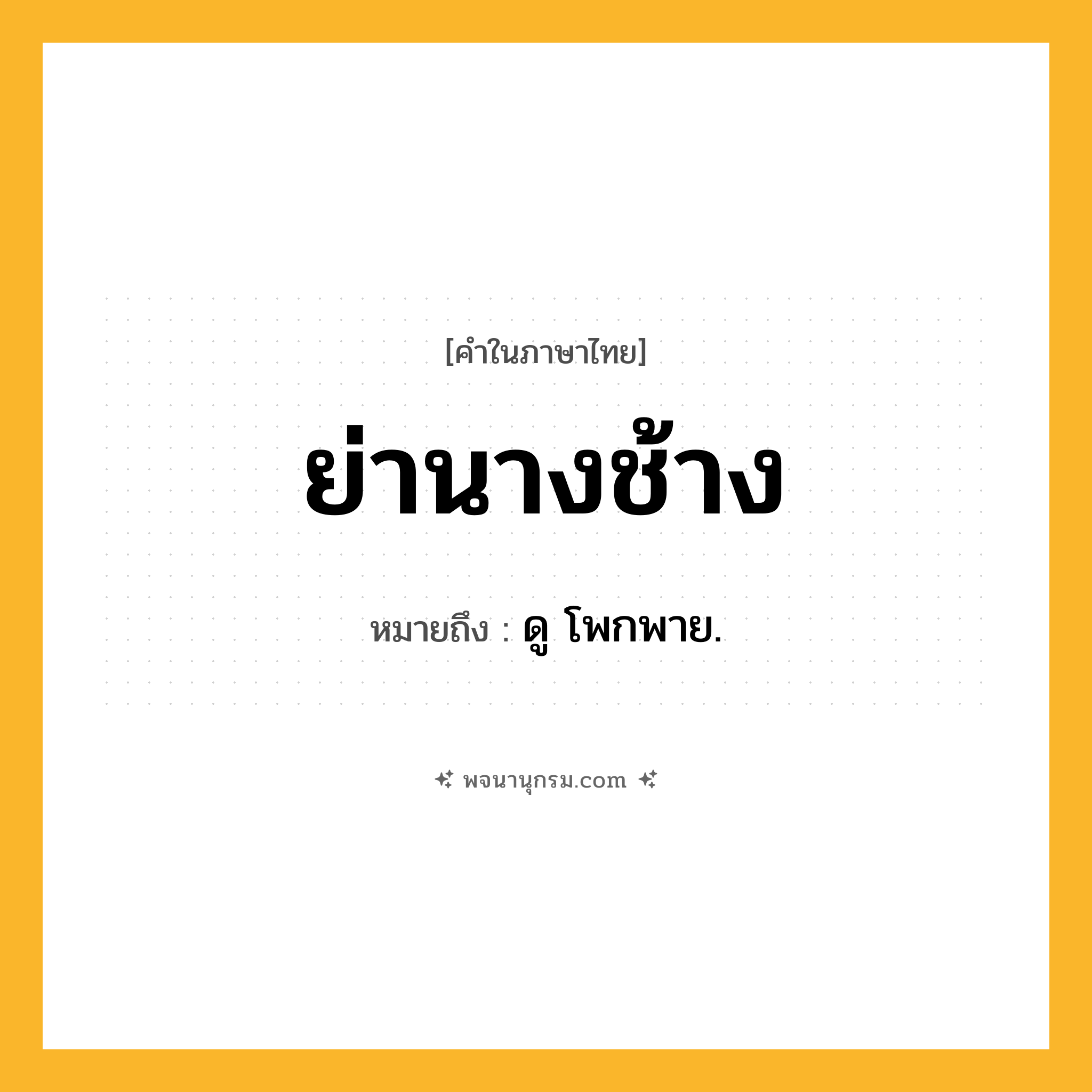 ย่านางช้าง ความหมาย หมายถึงอะไร?, คำในภาษาไทย ย่านางช้าง หมายถึง ดู โพกพาย.