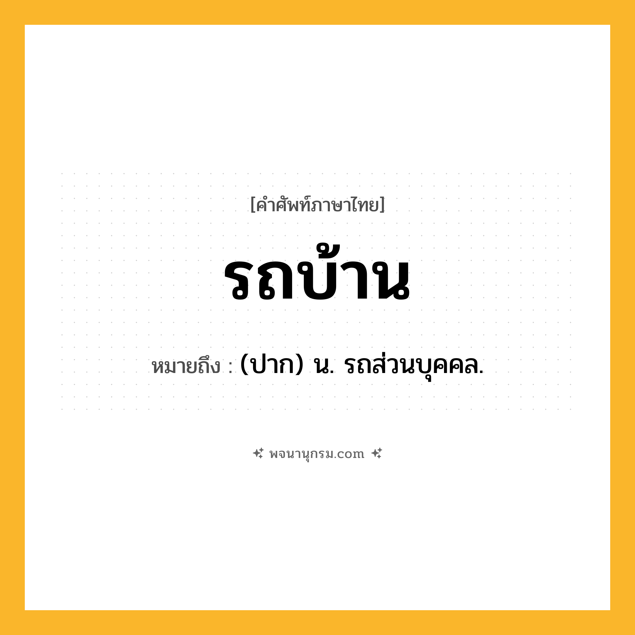 รถบ้าน ความหมาย หมายถึงอะไร?, คำในภาษาไทย รถบ้าน หมายถึง (ปาก) น. รถส่วนบุคคล.