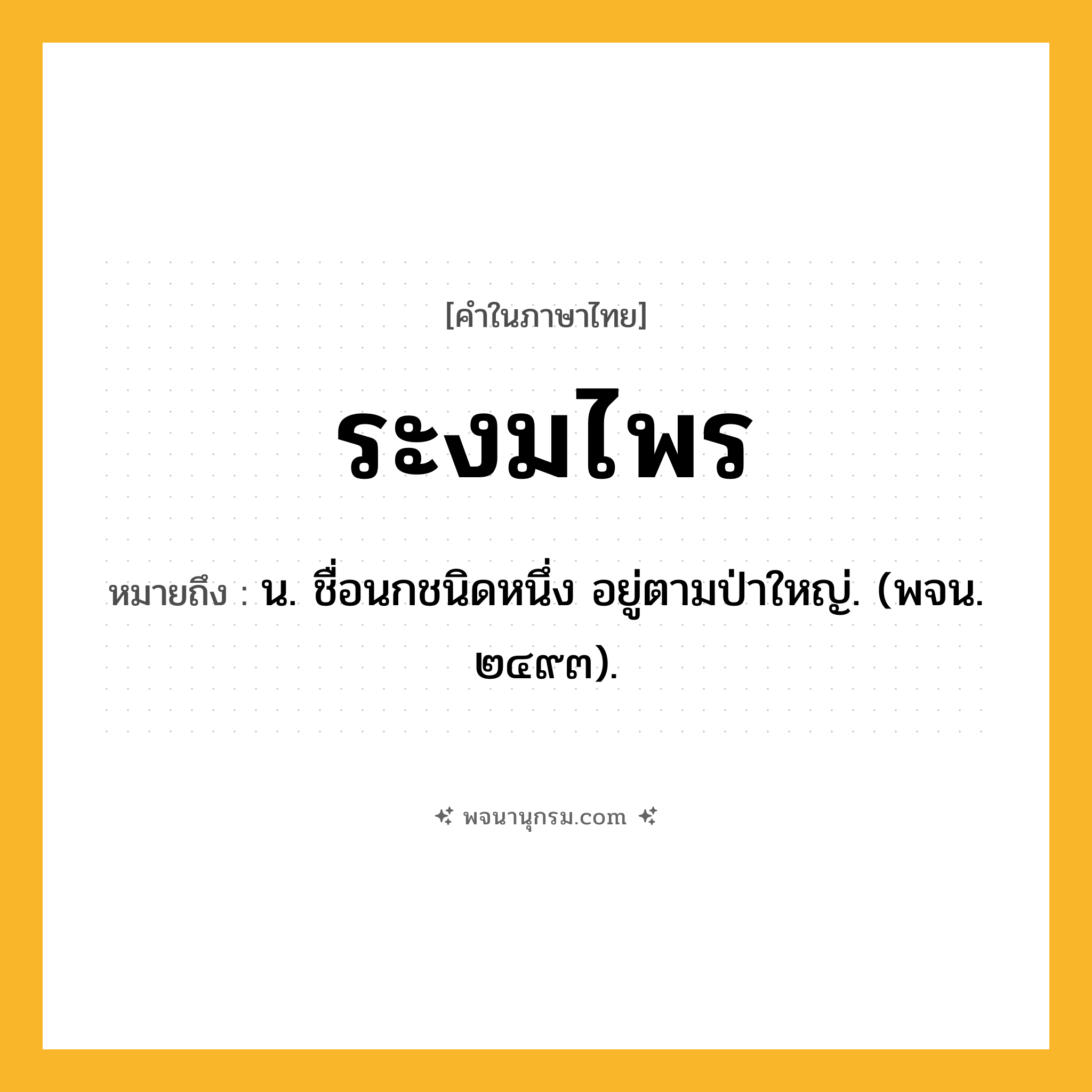 ระงมไพร ความหมาย หมายถึงอะไร?, คำในภาษาไทย ระงมไพร หมายถึง น. ชื่อนกชนิดหนึ่ง อยู่ตามป่าใหญ่. (พจน. ๒๔๙๓).