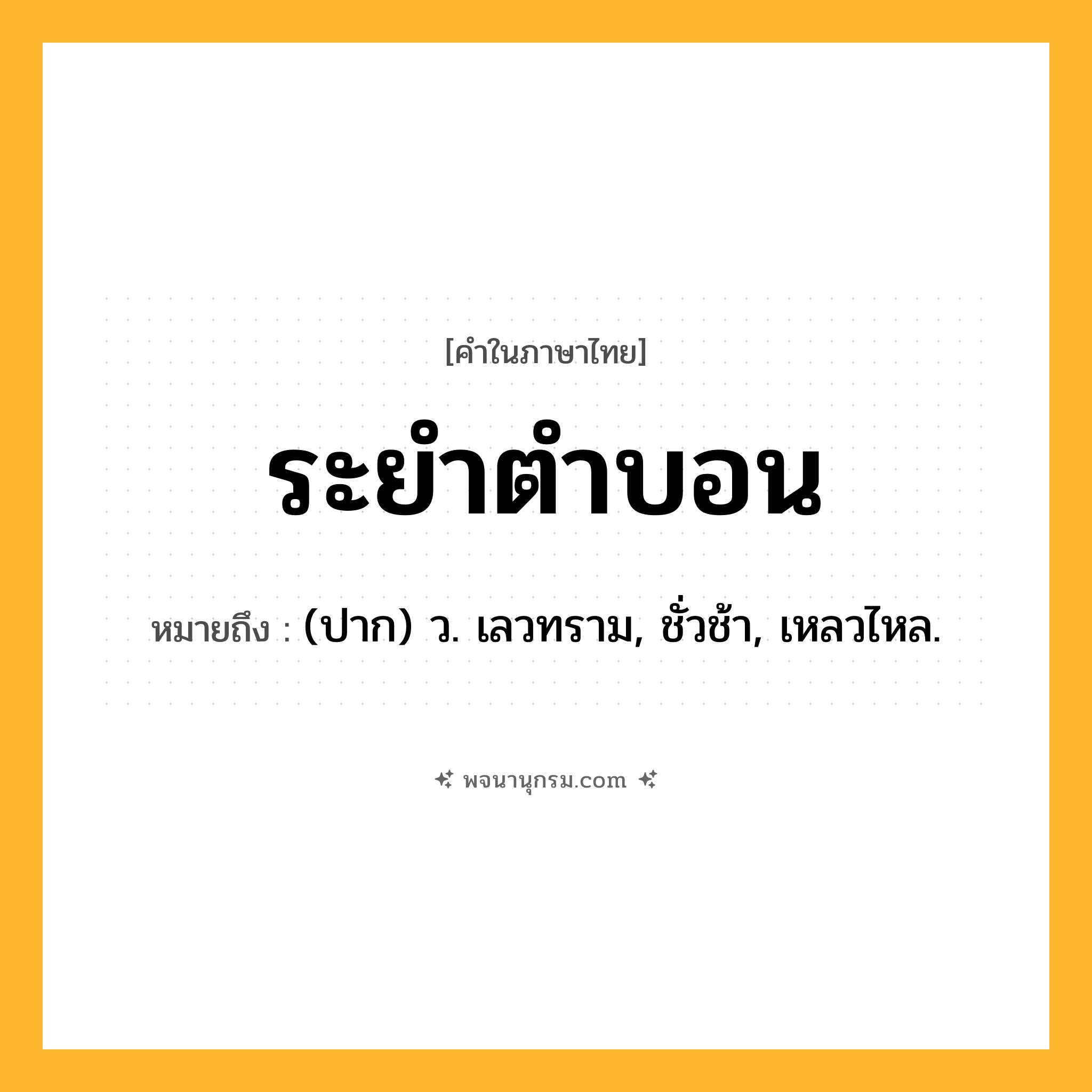 ระยำตำบอน ความหมาย หมายถึงอะไร?, คำในภาษาไทย ระยำตำบอน หมายถึง (ปาก) ว. เลวทราม, ชั่วช้า, เหลวไหล.