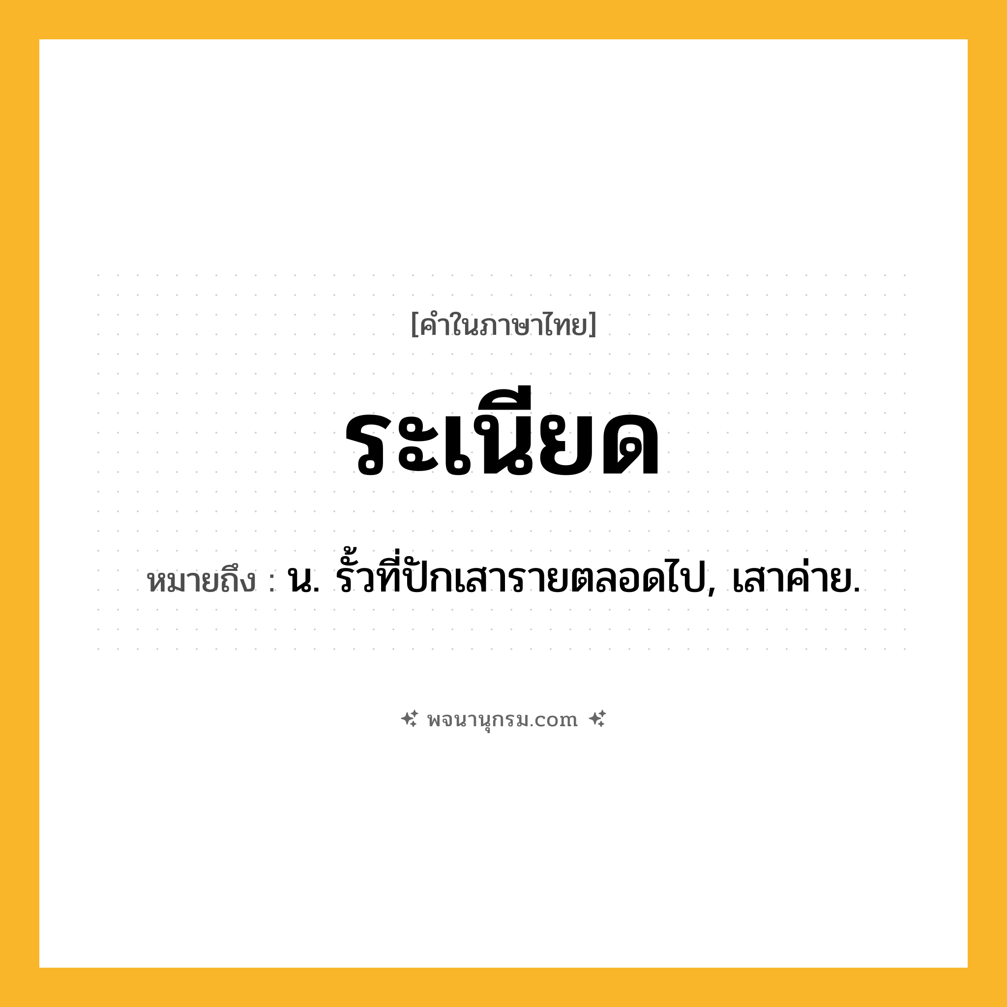 ระเนียด ความหมาย หมายถึงอะไร?, คำในภาษาไทย ระเนียด หมายถึง น. รั้วที่ปักเสารายตลอดไป, เสาค่าย.