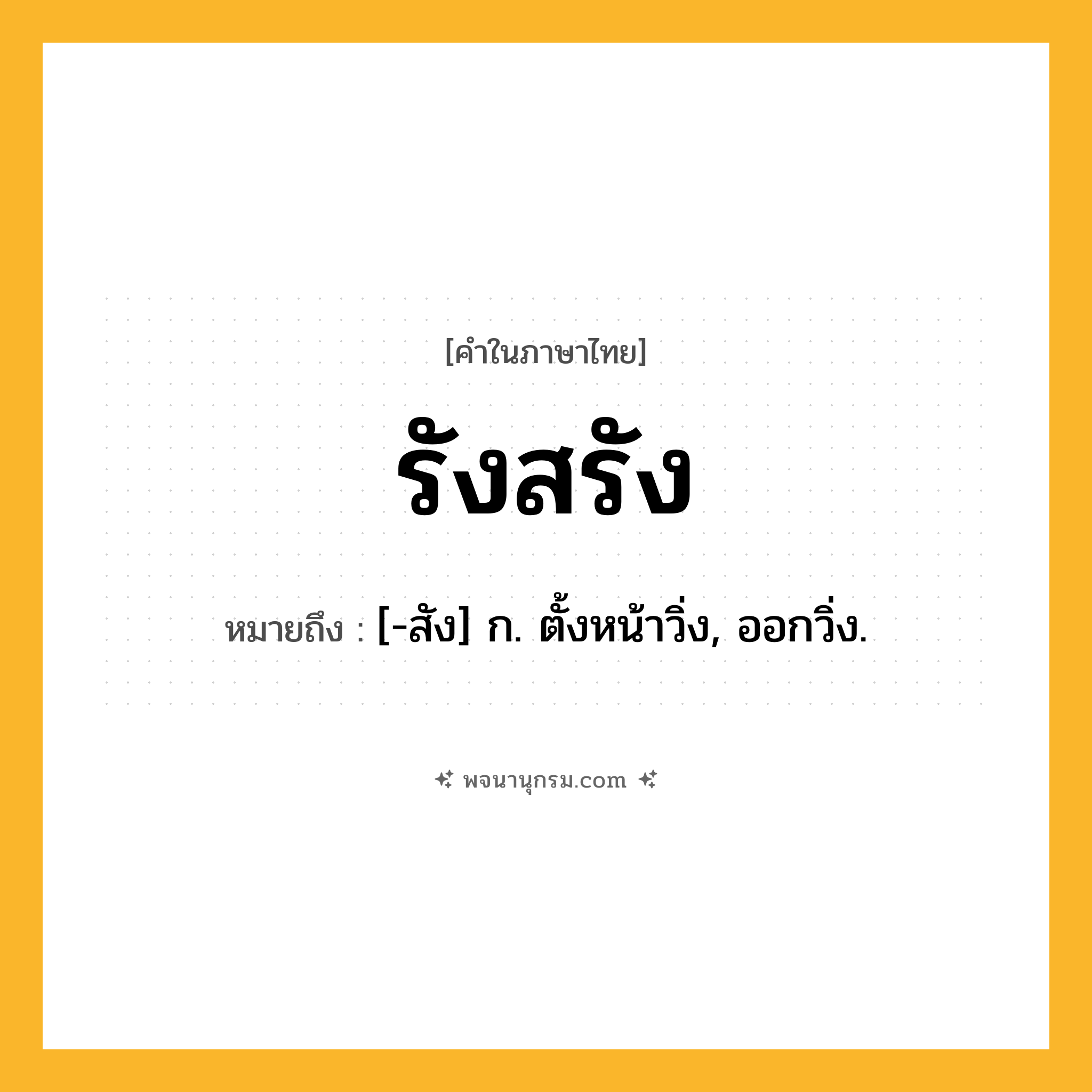 รังสรัง ความหมาย หมายถึงอะไร?, คำในภาษาไทย รังสรัง หมายถึง [-สัง] ก. ตั้งหน้าวิ่ง, ออกวิ่ง.
