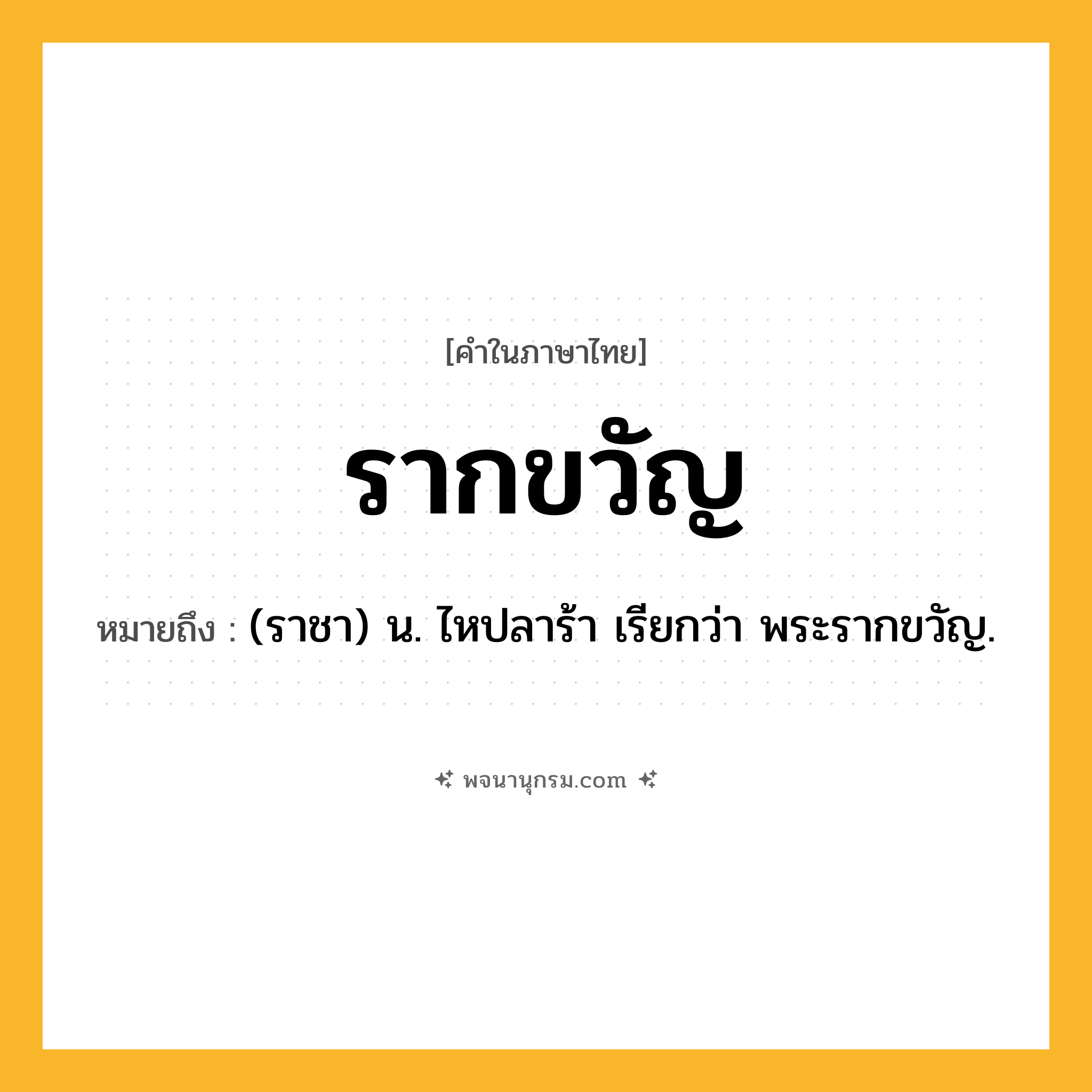 รากขวัญ ความหมาย หมายถึงอะไร?, คำในภาษาไทย รากขวัญ หมายถึง (ราชา) น. ไหปลาร้า เรียกว่า พระรากขวัญ.