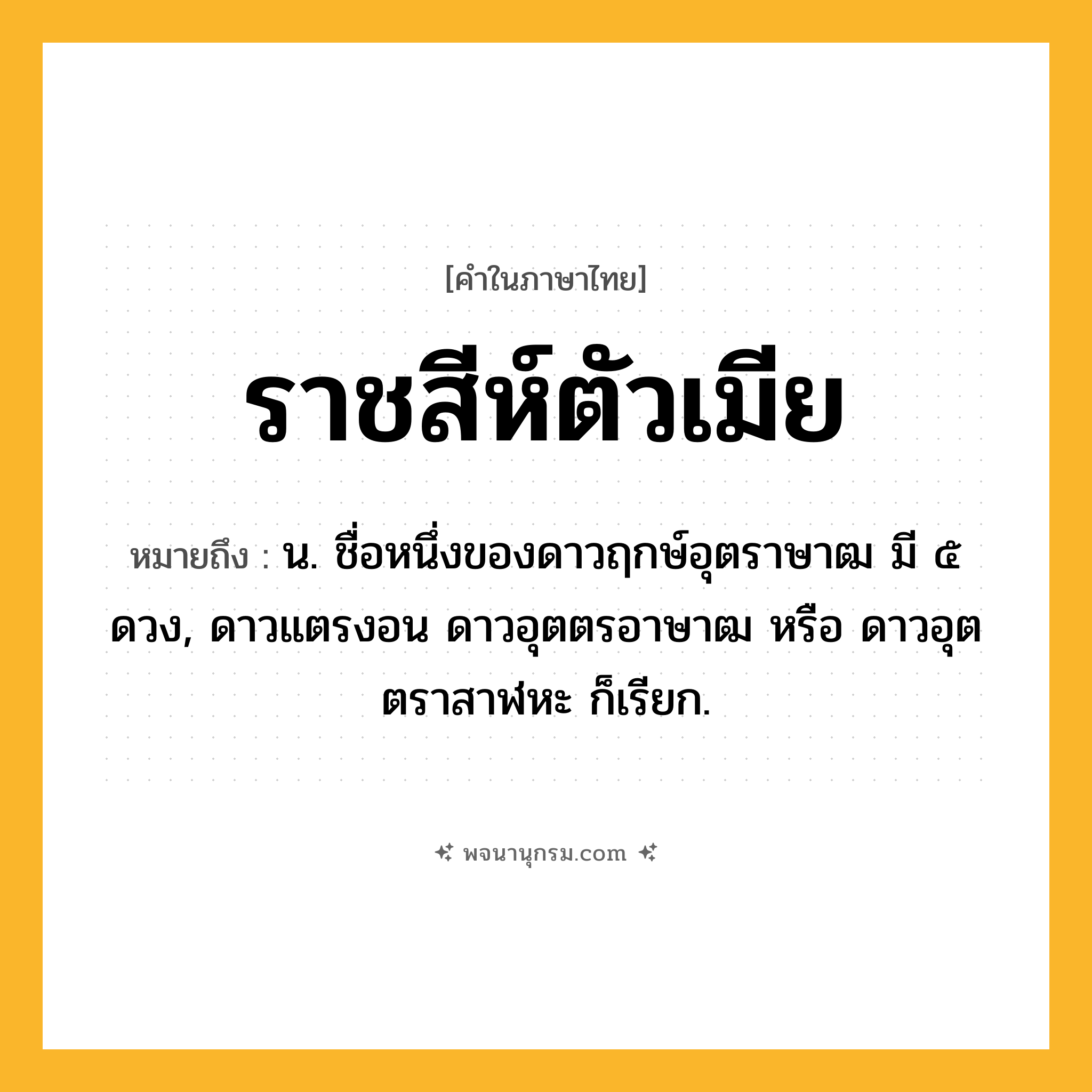 ราชสีห์ตัวเมีย ความหมาย หมายถึงอะไร?, คำในภาษาไทย ราชสีห์ตัวเมีย หมายถึง น. ชื่อหนึ่งของดาวฤกษ์อุตราษาฒ มี ๕ ดวง, ดาวแตรงอน ดาวอุตตรอาษาฒ หรือ ดาวอุตตราสาฬหะ ก็เรียก.