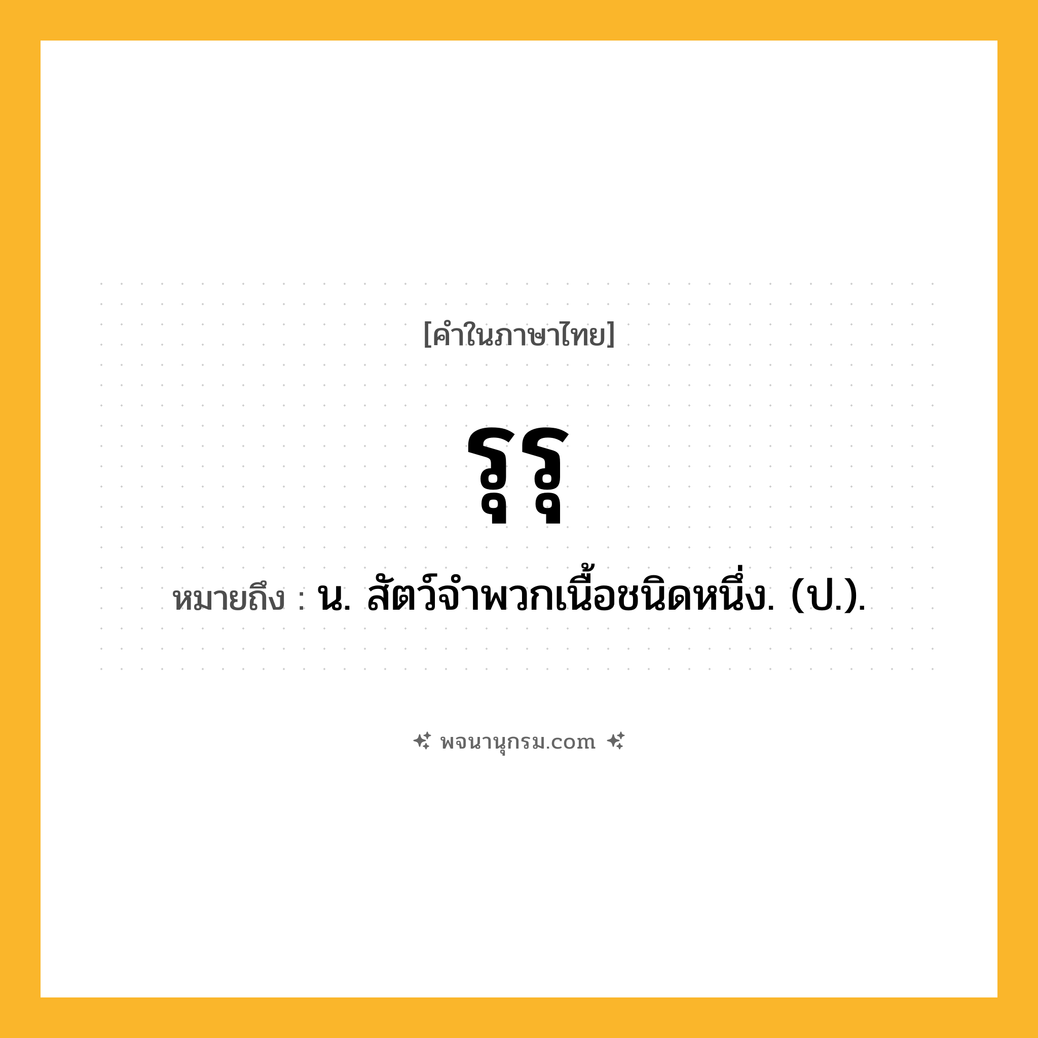 รุรุ ความหมาย หมายถึงอะไร?, คำในภาษาไทย รุรุ หมายถึง น. สัตว์จําพวกเนื้อชนิดหนึ่ง. (ป.).