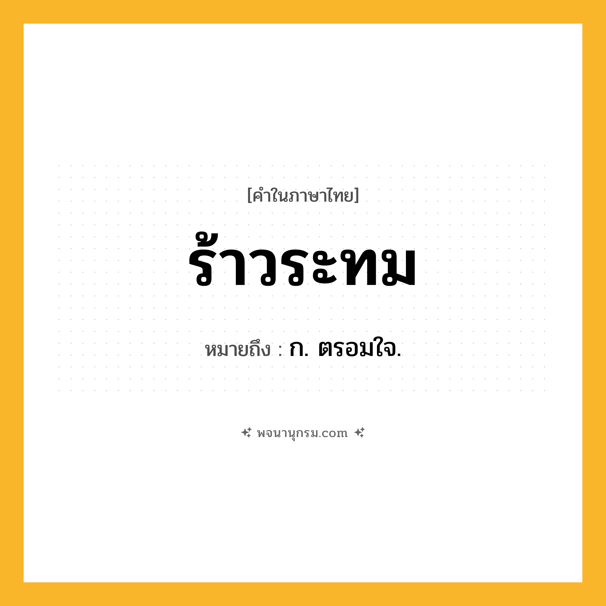 ร้าวระทม ความหมาย หมายถึงอะไร?, คำในภาษาไทย ร้าวระทม หมายถึง ก. ตรอมใจ.