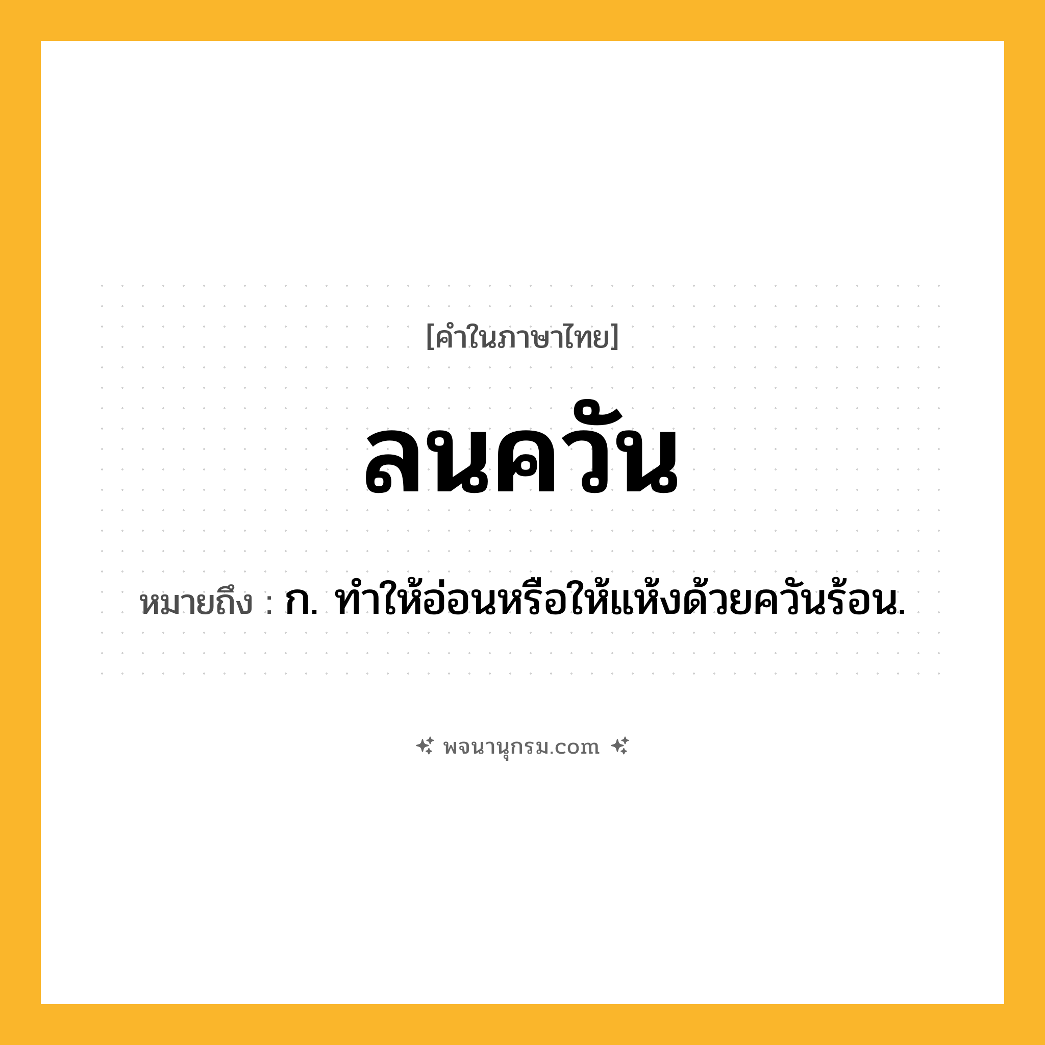 ลนควัน ความหมาย หมายถึงอะไร?, คำในภาษาไทย ลนควัน หมายถึง ก. ทําให้อ่อนหรือให้แห้งด้วยควันร้อน.