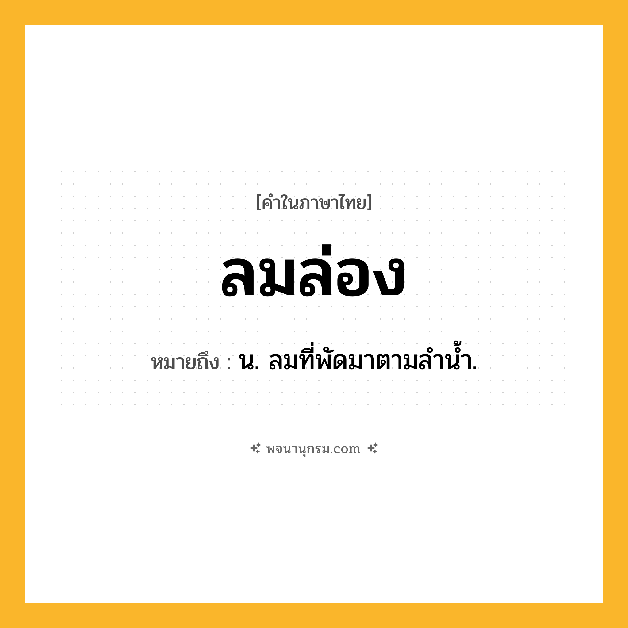ลมล่อง ความหมาย หมายถึงอะไร?, คำในภาษาไทย ลมล่อง หมายถึง น. ลมที่พัดมาตามลํานํ้า.