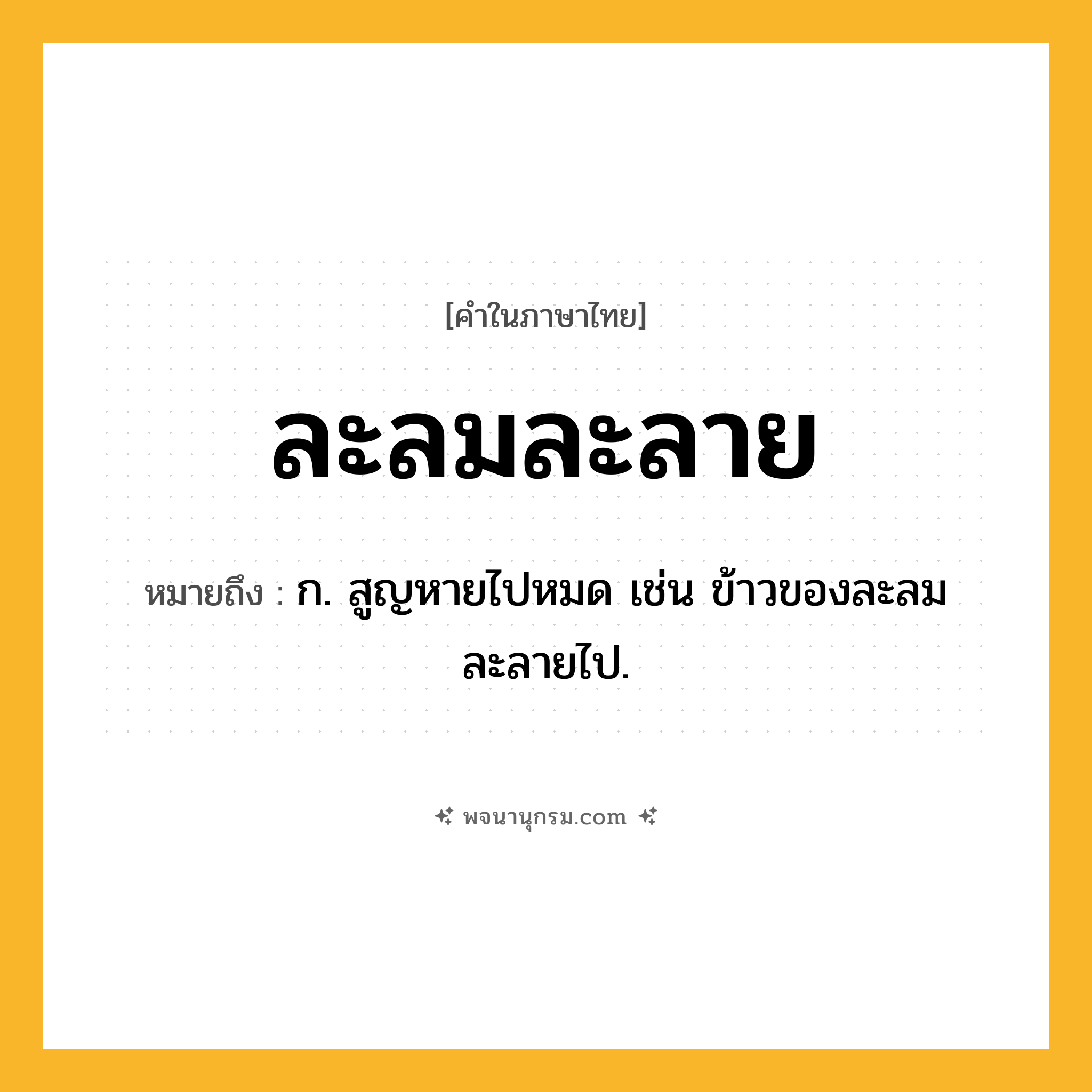 ละลมละลาย ความหมาย หมายถึงอะไร?, คำในภาษาไทย ละลมละลาย หมายถึง ก. สูญหายไปหมด เช่น ข้าวของละลมละลายไป.