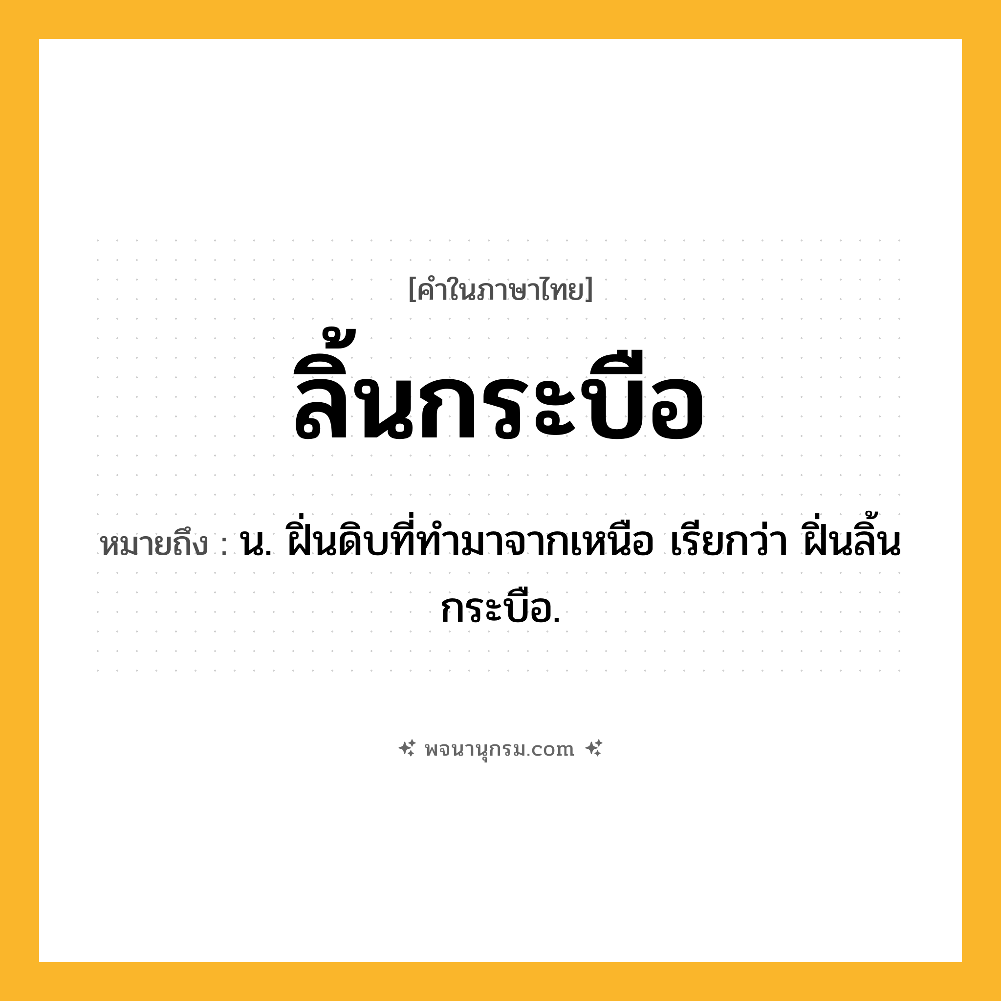 ลิ้นกระบือ ความหมาย หมายถึงอะไร?, คำในภาษาไทย ลิ้นกระบือ หมายถึง น. ฝิ่นดิบที่ทํามาจากเหนือ เรียกว่า ฝิ่นลิ้นกระบือ.