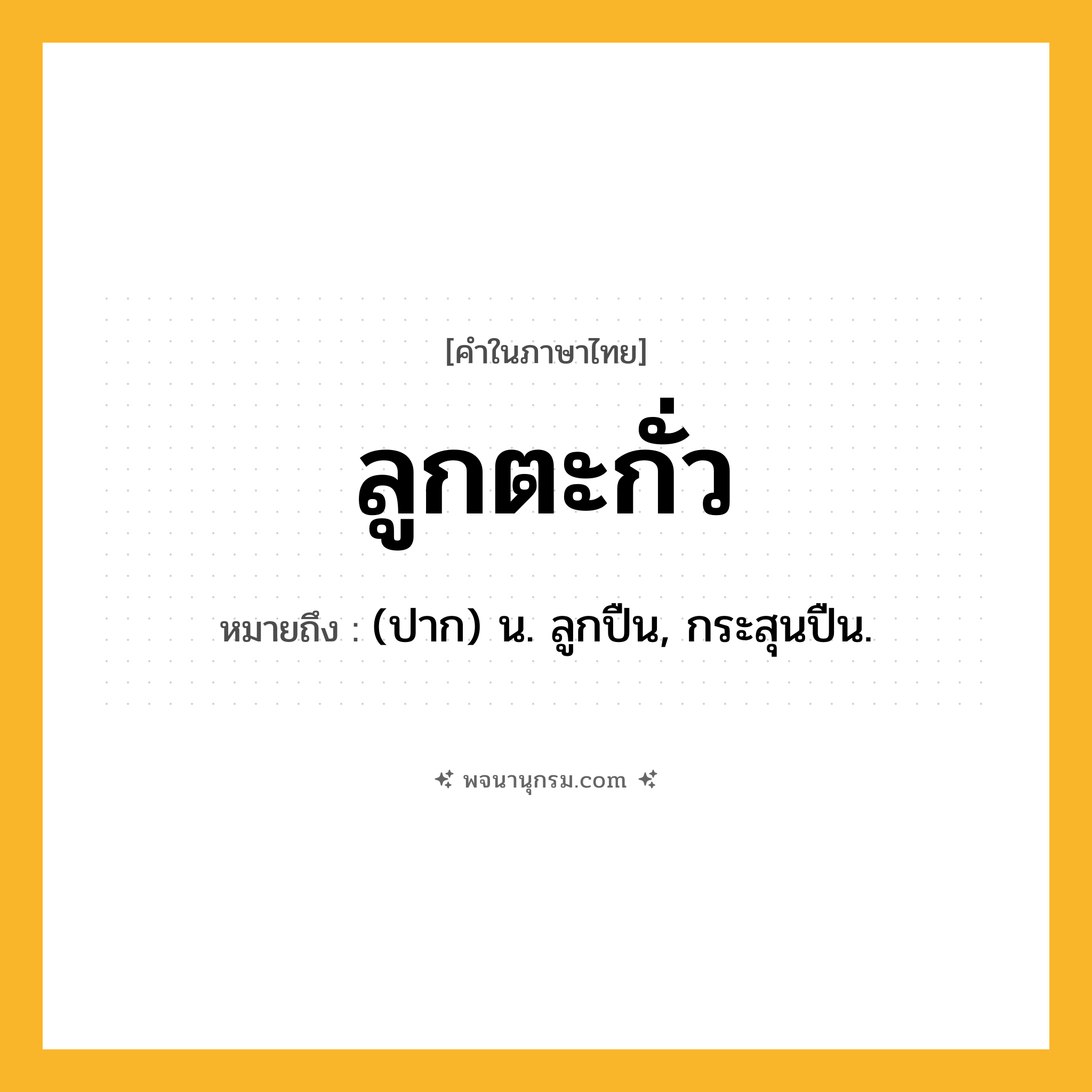 ลูกตะกั่ว ความหมาย หมายถึงอะไร?, คำในภาษาไทย ลูกตะกั่ว หมายถึง (ปาก) น. ลูกปืน, กระสุนปืน.
