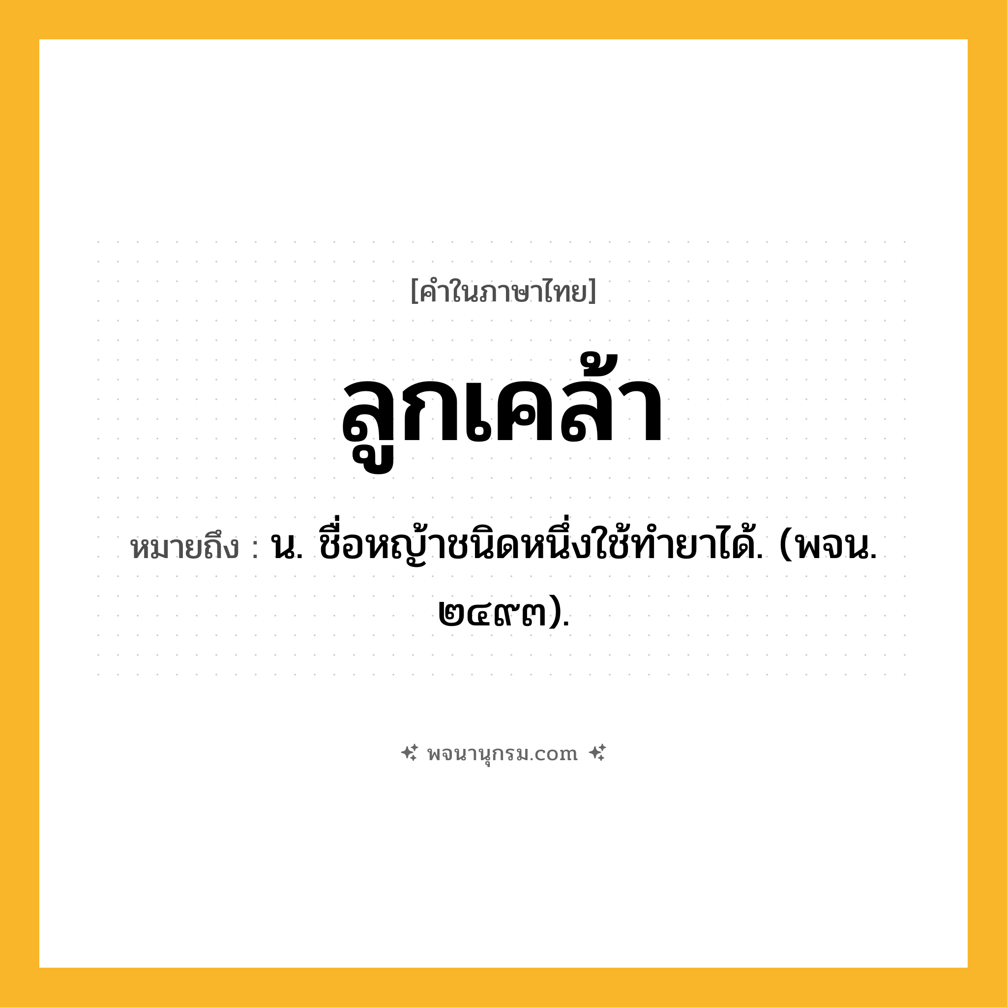 ลูกเคล้า ความหมาย หมายถึงอะไร?, คำในภาษาไทย ลูกเคล้า หมายถึง น. ชื่อหญ้าชนิดหนึ่งใช้ทํายาได้. (พจน. ๒๔๙๓).
