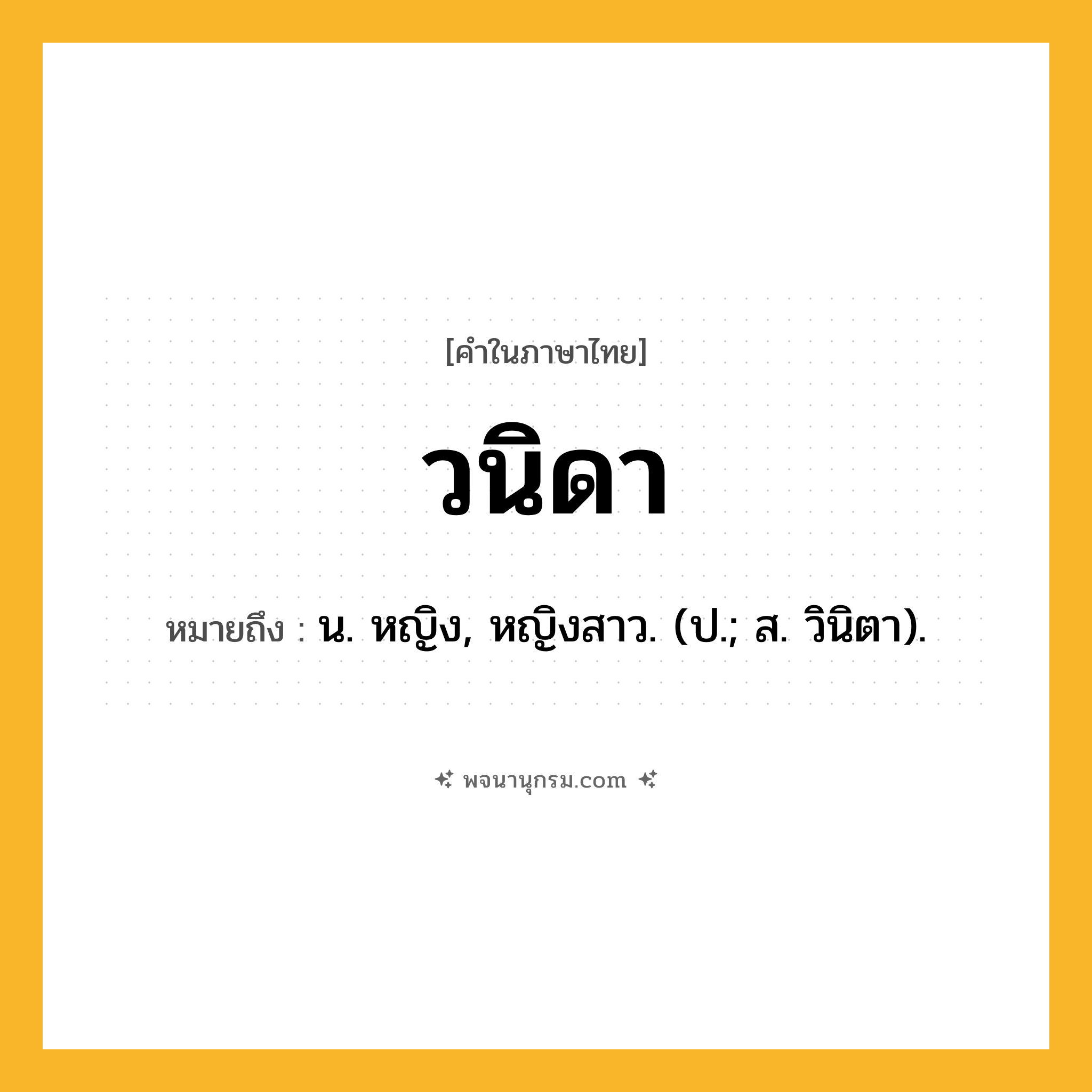 วนิดา ความหมาย หมายถึงอะไร?, คำในภาษาไทย วนิดา หมายถึง น. หญิง, หญิงสาว. (ป.; ส. วินิตา).