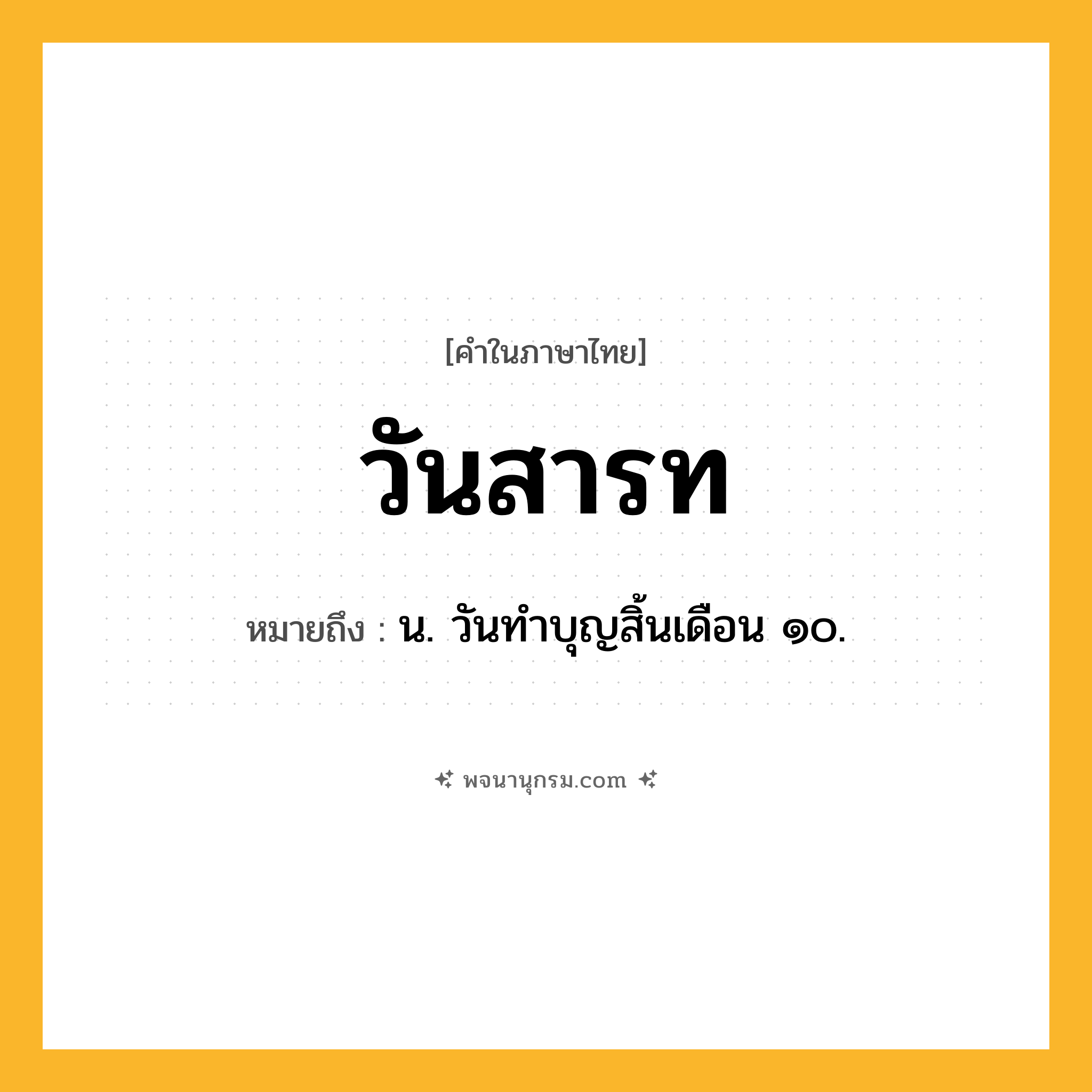 วันสารท ความหมาย หมายถึงอะไร?, คำในภาษาไทย วันสารท หมายถึง น. วันทำบุญสิ้นเดือน ๑๐.