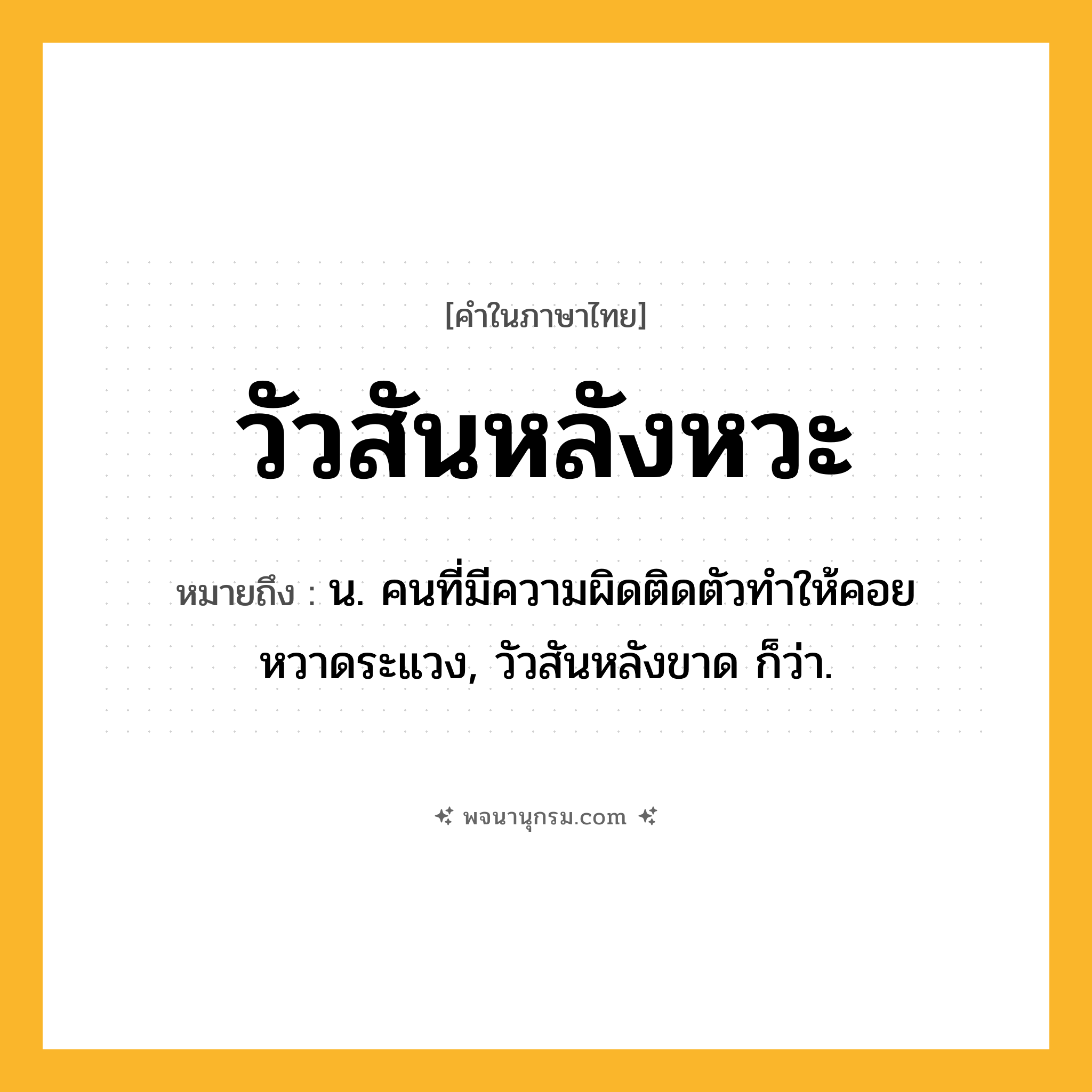 วัวสันหลังหวะ ความหมาย หมายถึงอะไร?, คำในภาษาไทย วัวสันหลังหวะ หมายถึง น. คนที่มีความผิดติดตัวทําให้คอยหวาดระแวง, วัวสันหลังขาด ก็ว่า.