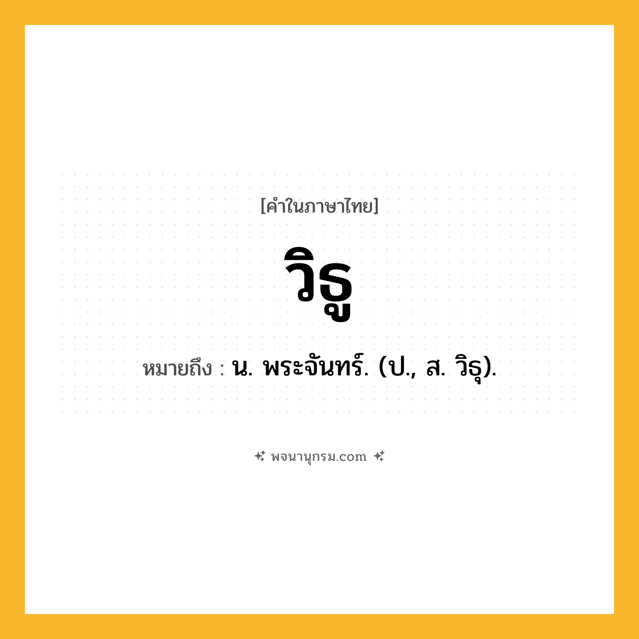 วิธู ความหมาย หมายถึงอะไร?, คำในภาษาไทย วิธู หมายถึง น. พระจันทร์. (ป., ส. วิธุ).