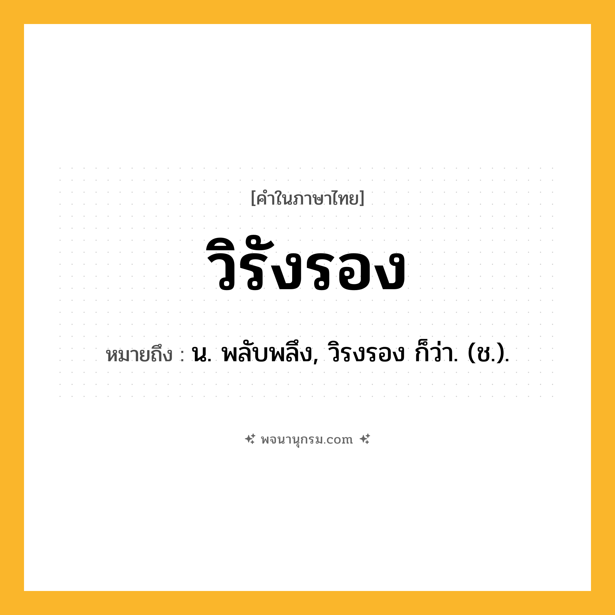 วิรังรอง ความหมาย หมายถึงอะไร?, คำในภาษาไทย วิรังรอง หมายถึง น. พลับพลึง, วิรงรอง ก็ว่า. (ช.).
