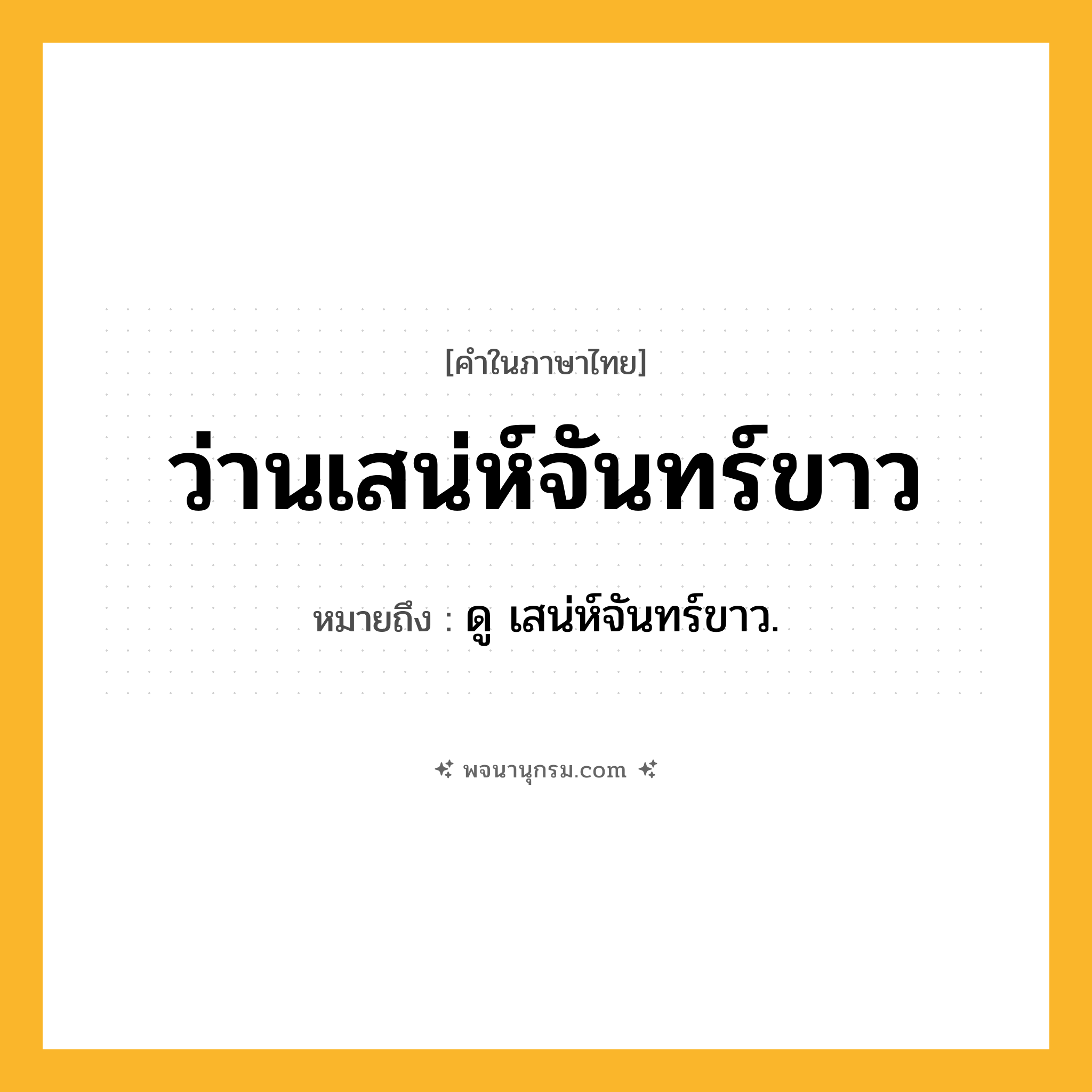 ว่านเสน่ห์จันทร์ขาว ความหมาย หมายถึงอะไร?, คำในภาษาไทย ว่านเสน่ห์จันทร์ขาว หมายถึง ดู เสน่ห์จันทร์ขาว.