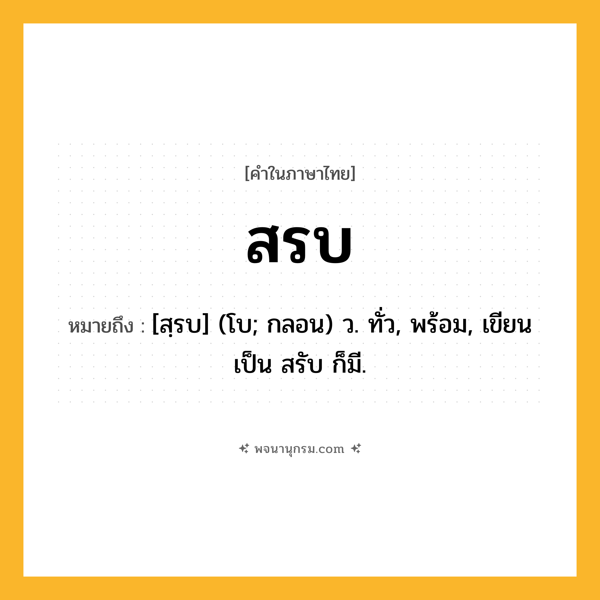 สรบ ความหมาย หมายถึงอะไร?, คำในภาษาไทย สรบ หมายถึง [สฺรบ] (โบ; กลอน) ว. ทั่ว, พร้อม, เขียนเป็น สรับ ก็มี.