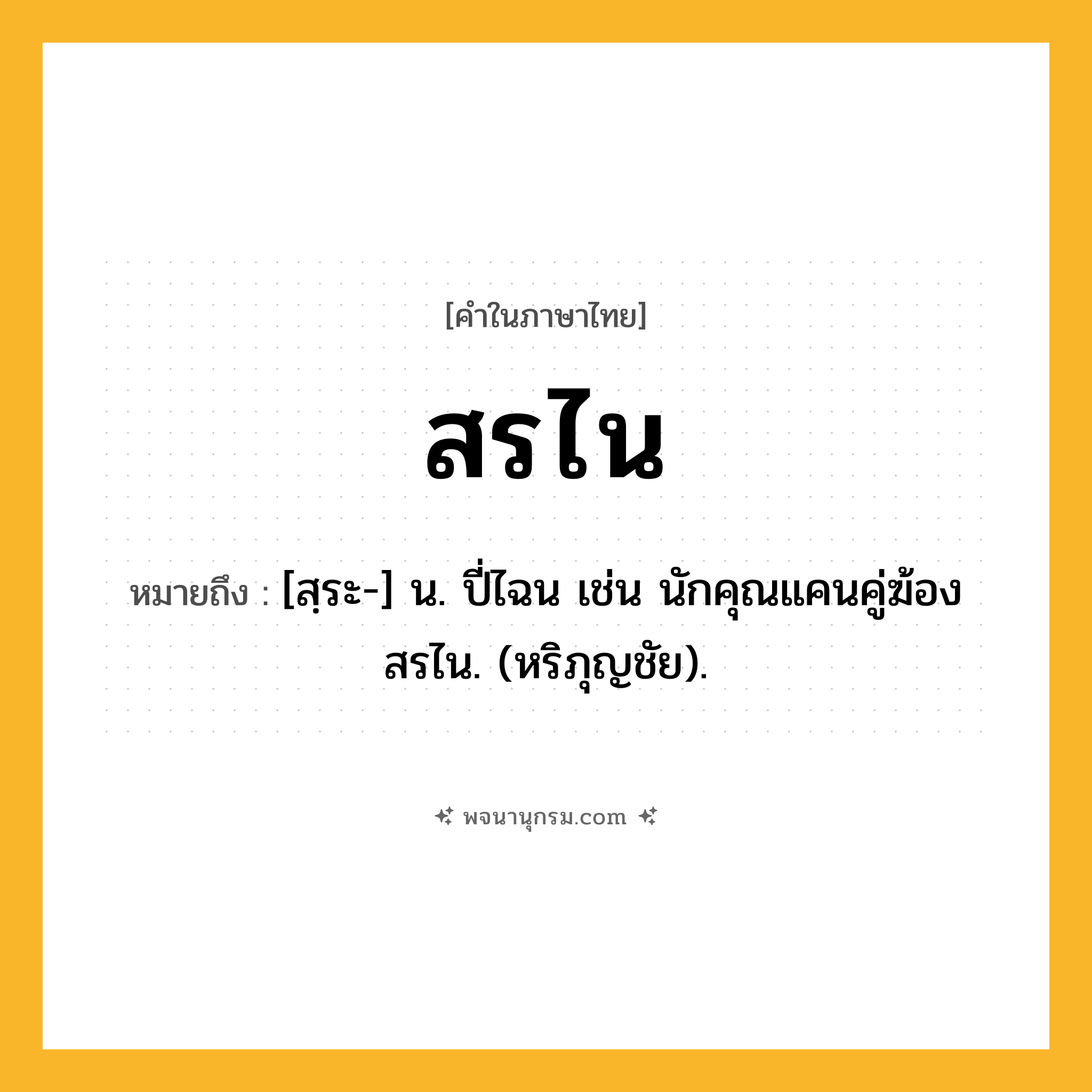 สรไน ความหมาย หมายถึงอะไร?, คำในภาษาไทย สรไน หมายถึง [สฺระ-] น. ปี่ไฉน เช่น นักคุณแคนคู่ฆ้อง สรไน. (หริภุญชัย).