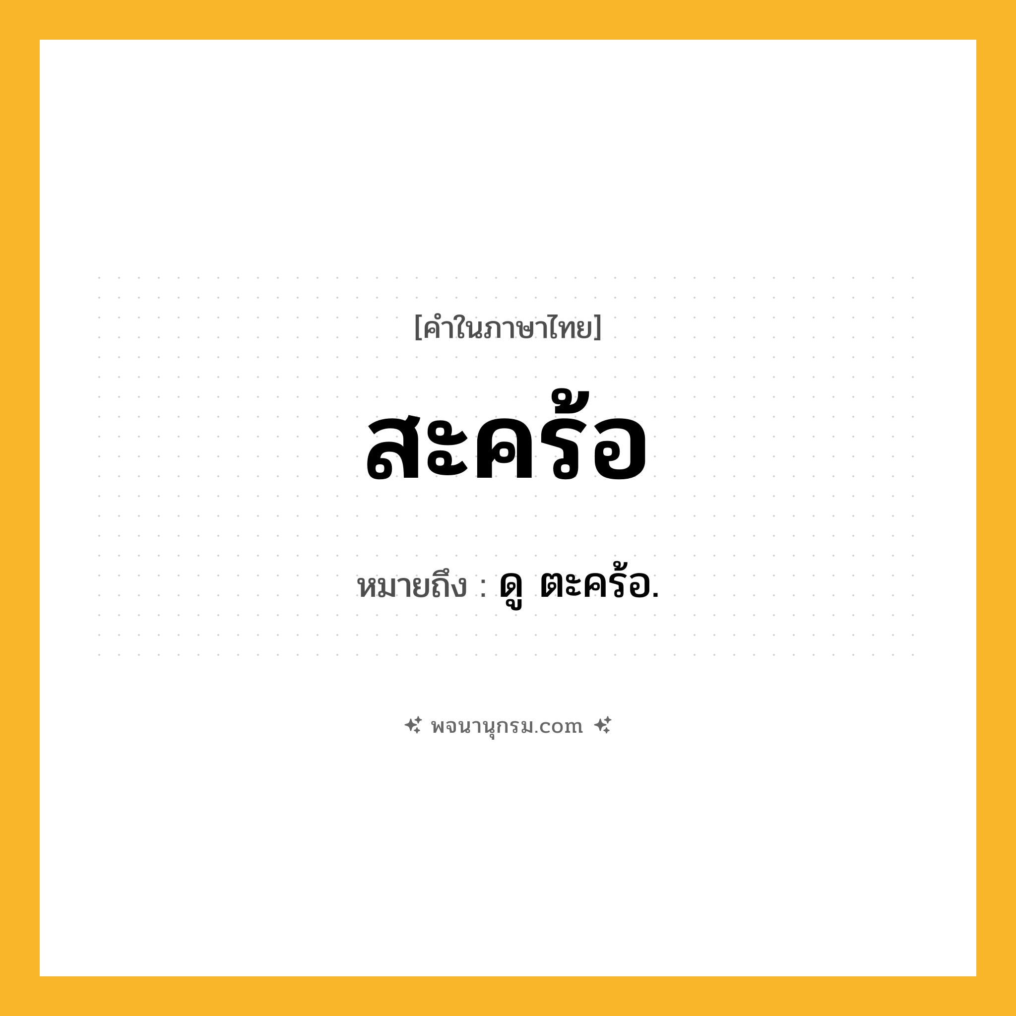 สะคร้อ ความหมาย หมายถึงอะไร?, คำในภาษาไทย สะคร้อ หมายถึง ดู ตะคร้อ.