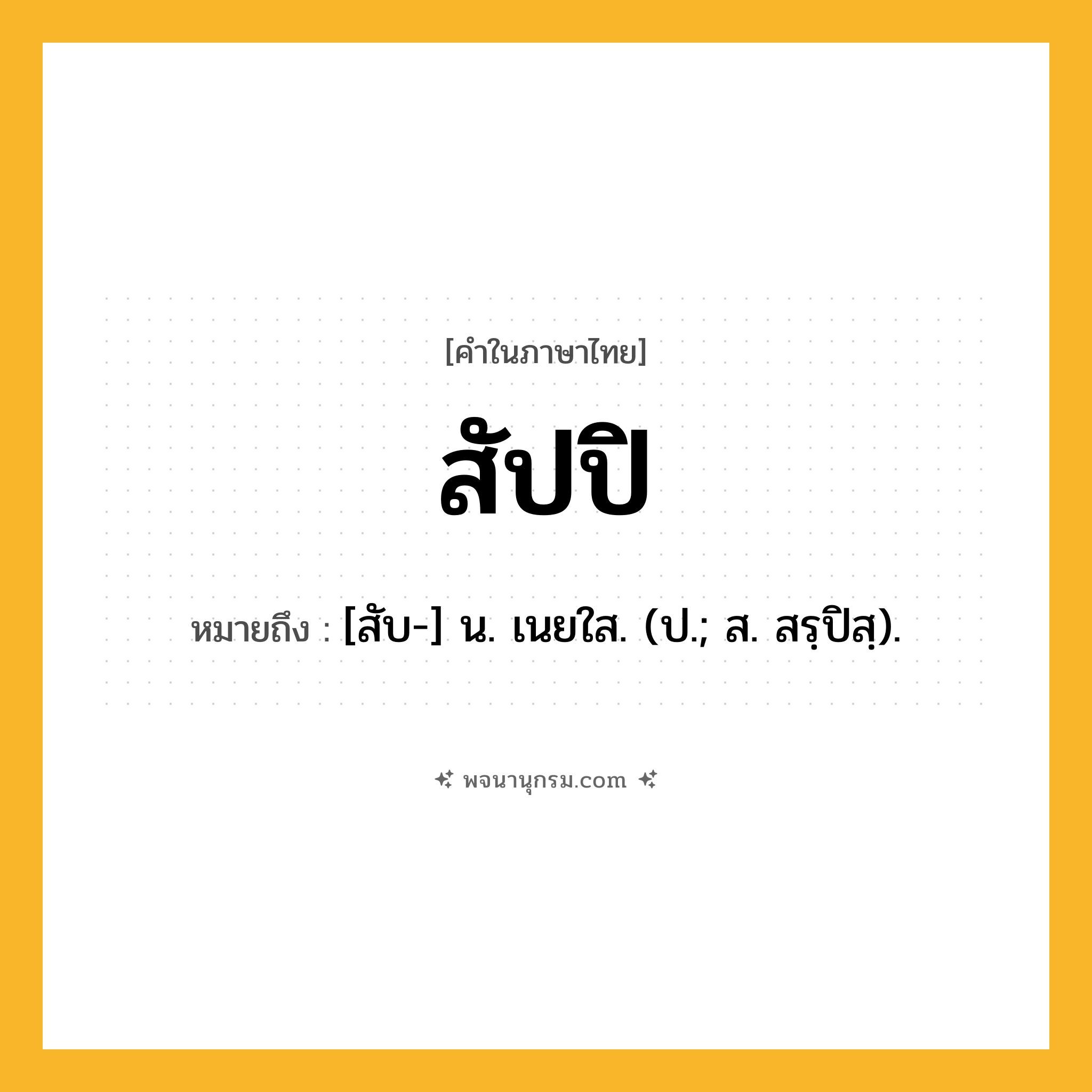 สัปปิ ความหมาย หมายถึงอะไร?, คำในภาษาไทย สัปปิ หมายถึง [สับ-] น. เนยใส. (ป.; ส. สรฺปิสฺ).